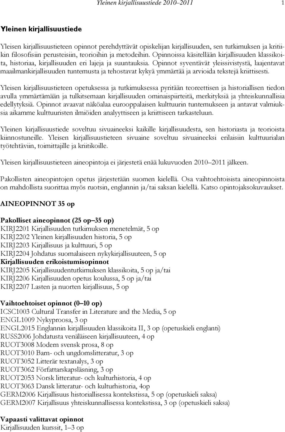 Opinnot syventävät yleissivistystä, laajentavat maailmankirjallisuuden tuntemusta ja tehostavat kykyä ymmärtää ja arvioida tekstejä kriittisesti.