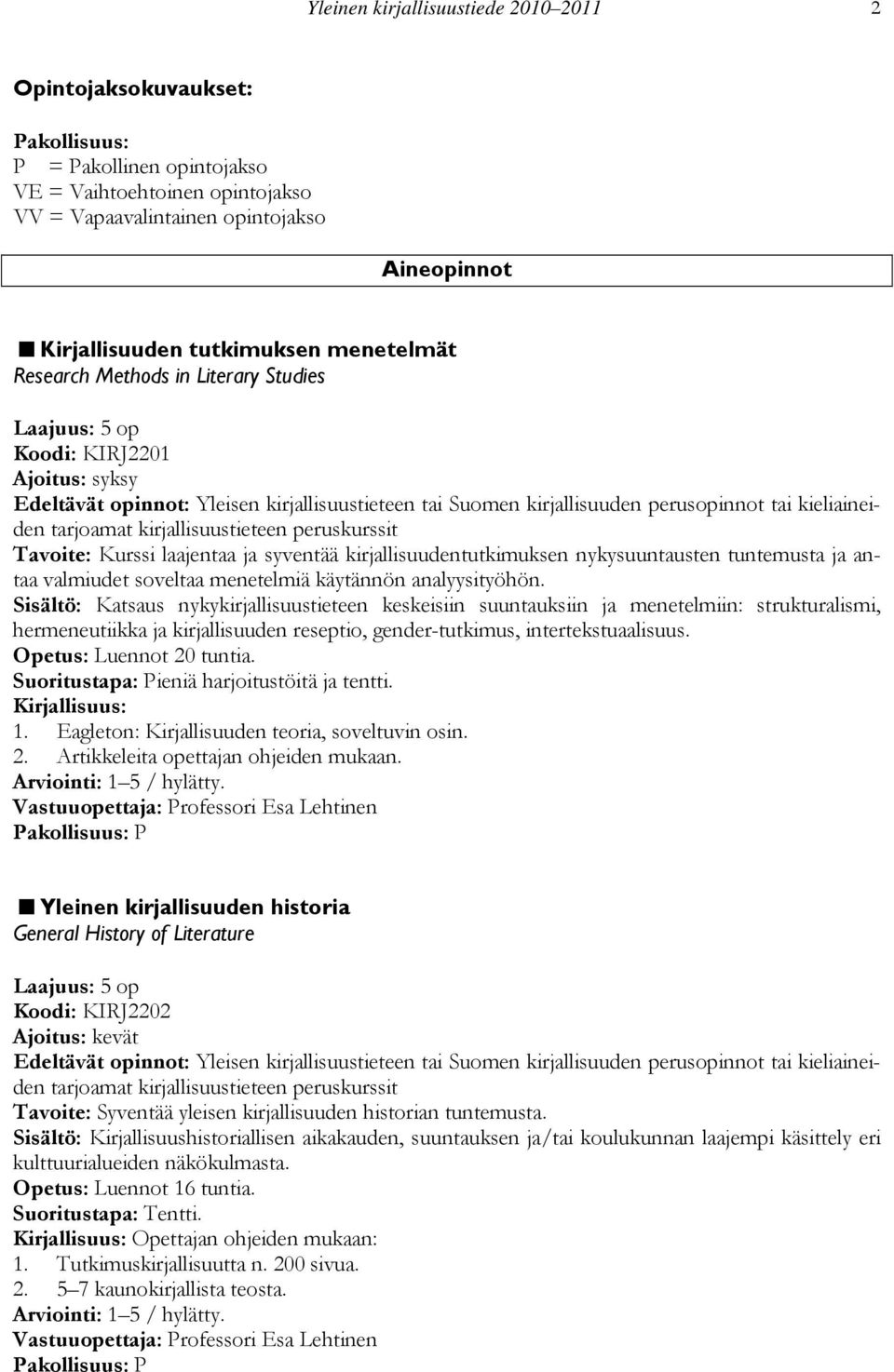 tarjoamat kirjallisuustieteen peruskurssit Tavoite: Kurssi laajentaa ja syventää kirjallisuudentutkimuksen nykysuuntausten tuntemusta ja antaa valmiudet soveltaa menetelmiä käytännön analyysityöhön.