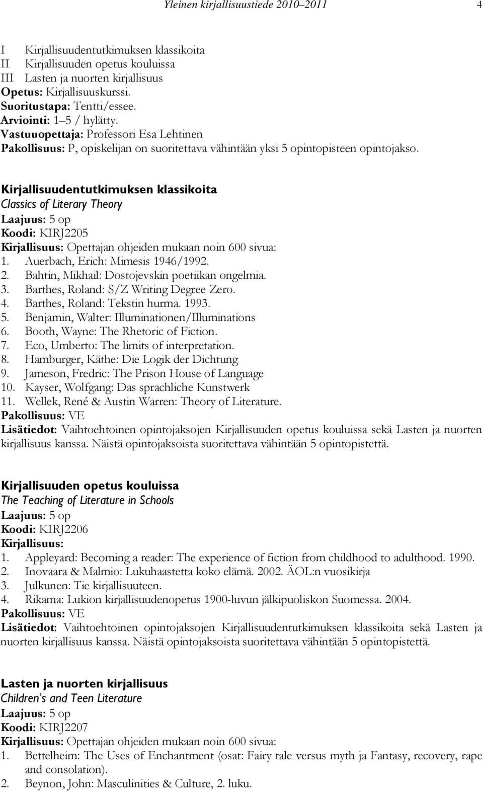 Kirjallisuudentutkimuksen klassikoita Classics of Literary Theory Koodi: KIRJ2205 Opettajan ohjeiden mukaan noin 600 sivua: 1. Auerbach, Erich: Mimesis 1946/1992. 2.