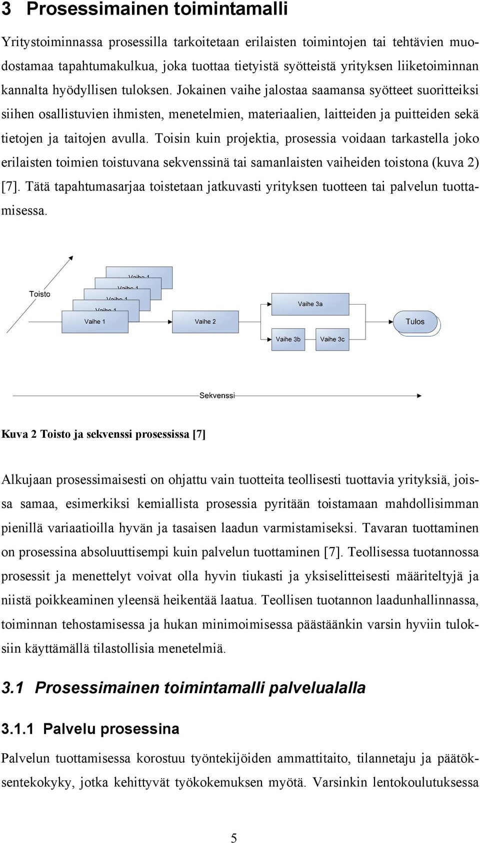 Jokainen vaihe jalostaa saamansa syötteet suoritteiksi siihen osallistuvien ihmisten, menetelmien, materiaalien, laitteiden ja puitteiden sekä tietojen ja taitojen avulla.