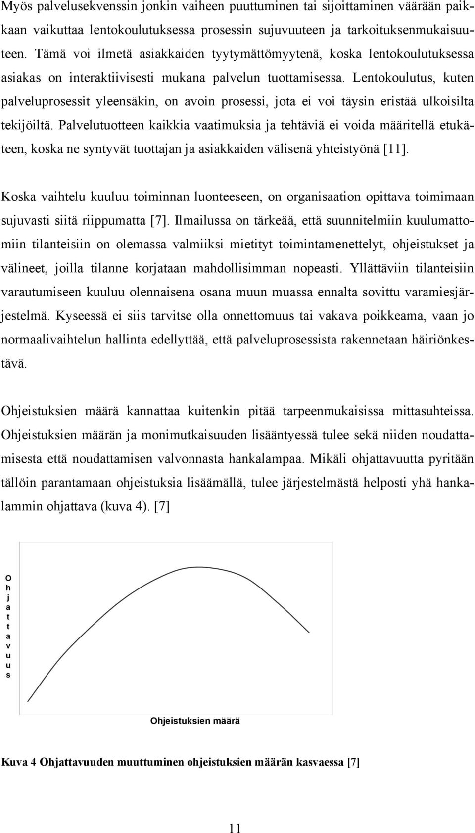 Lentokoulutus, kuten palveluprosessit yleensäkin, on avoin prosessi, jota ei voi täysin eristää ulkoisilta tekijöiltä.