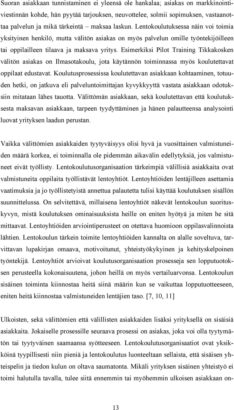 Esimerkiksi Pilot Training Tikkakosken välitön asiakas on Ilmasotakoulu, jota käytännön toiminnassa myös koulutettavat oppilaat edustavat.