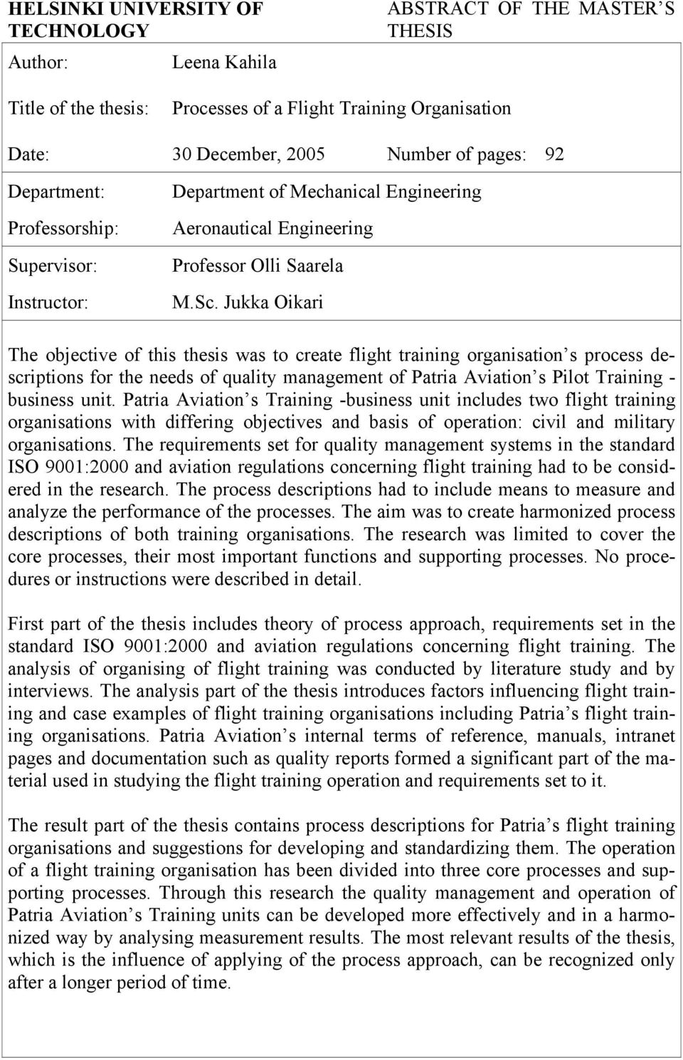 Jukka Oikari The objective of this thesis was to create flight training organisation s process descriptions for the needs of quality management of Patria Aviation s Pilot Training - business unit.