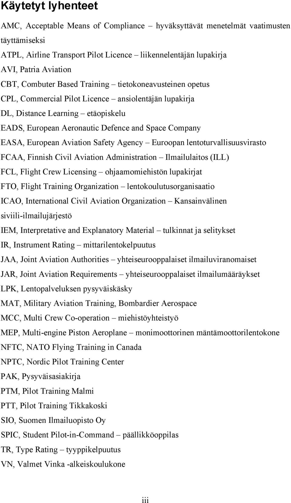 European Aviation Safety Agency Euroopan lentoturvallisuusvirasto FCAA, Finnish Civil Aviation Administration Ilmailulaitos (ILL) FCL, Flight Crew Licensing ohjaamomiehistön lupakirjat FTO, Flight