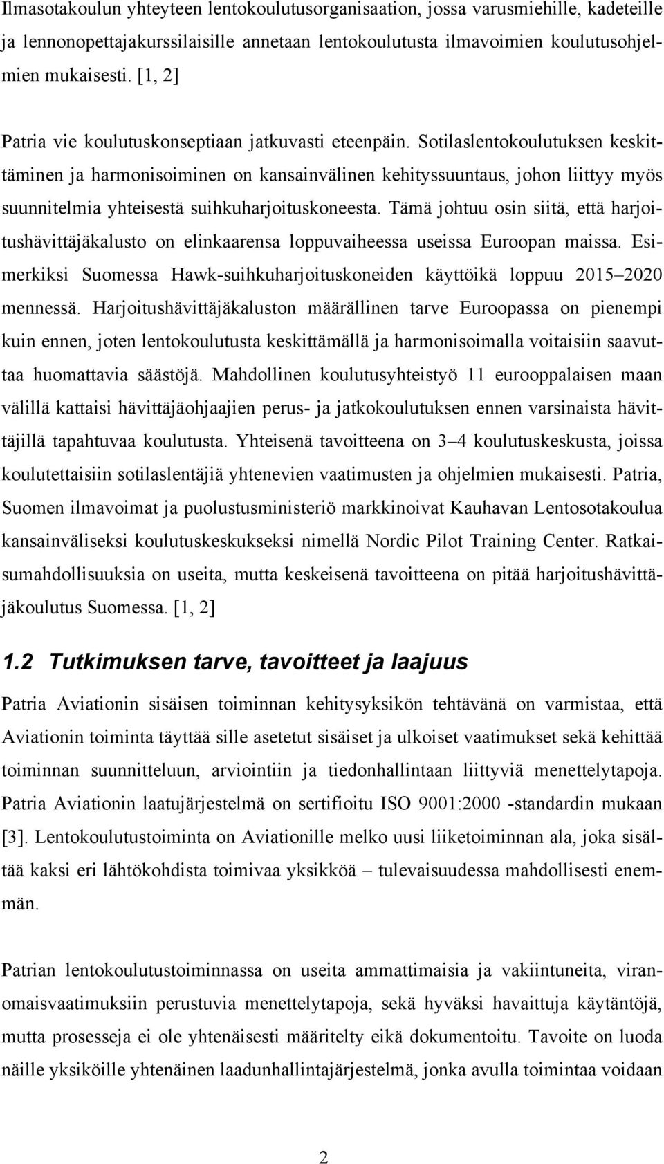 Sotilaslentokoulutuksen keskittäminen ja harmonisoiminen on kansainvälinen kehityssuuntaus, johon liittyy myös suunnitelmia yhteisestä suihkuharjoituskoneesta.