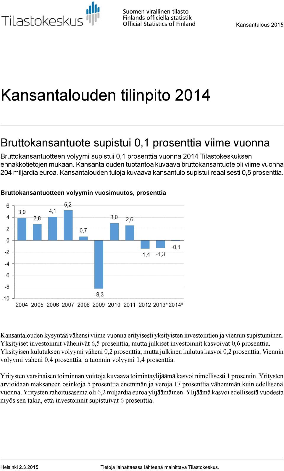 Bruttokansantuotteen volyymin vuosimuutos, prosenttia Kansantalouden kysyntää vähensi viime vuonna erityisesti yksityisten investointien ja viennin supistuminen.