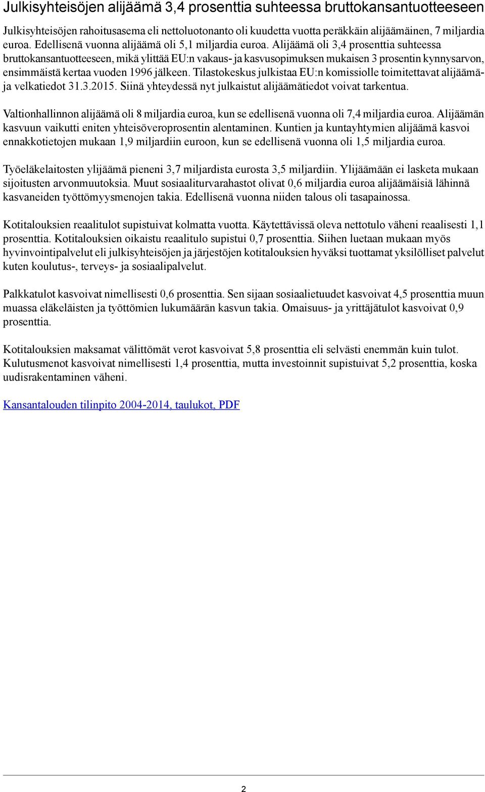 Alijäämä oli 3,4 prosenttia suhteessa bruttokansantuotteeseen, mikä ylittää EU:n vakaus- ja kasvusopimuksen mukaisen 3 prosentin kynnysarvon, ensimmäistä kertaa vuoden 1996 jälkeen.