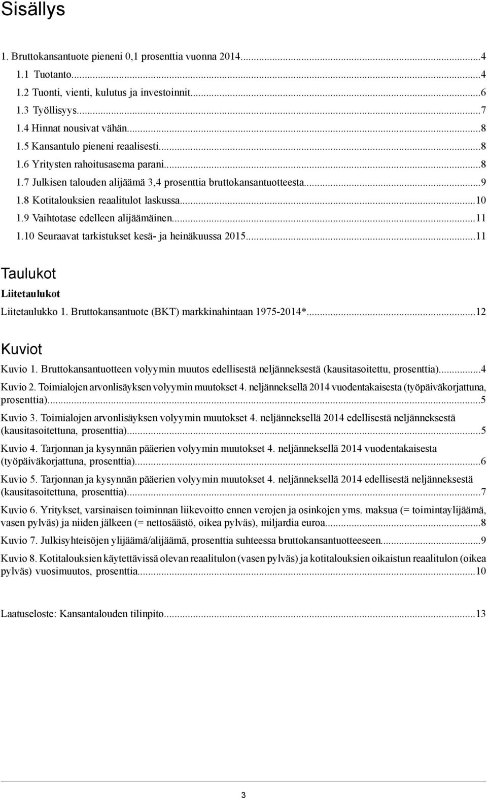 9 Vaihtotase edelleen alijäämäinen...11 1.10 Seuraavat tarkistukset kesä- ja heinäkuussa 2015...11 Taulukot Liitetaulukot Liitetaulukko 1. Bruttokansantuote (BKT) markkinahintaan 1975-2014*.