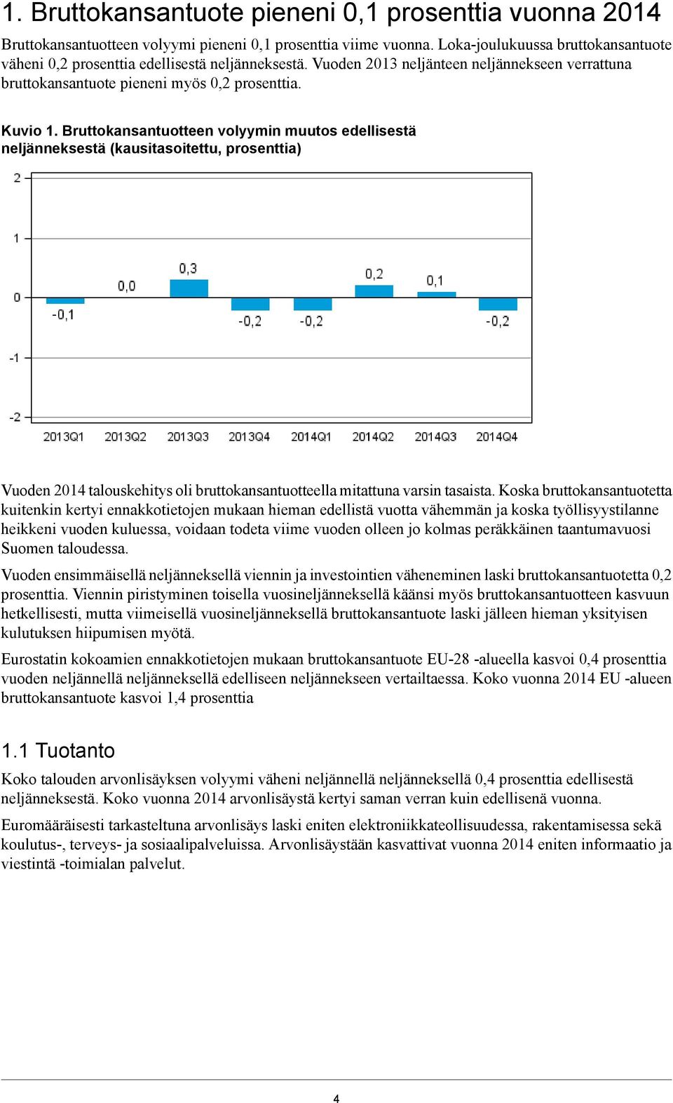 Bruttokansantuotteen volyymin muutos edellisestä neljänneksestä (kausitasoitettu, prosenttia) Vuoden 2014 talouskehitys oli bruttokansantuotteella mitattuna varsin tasaista.