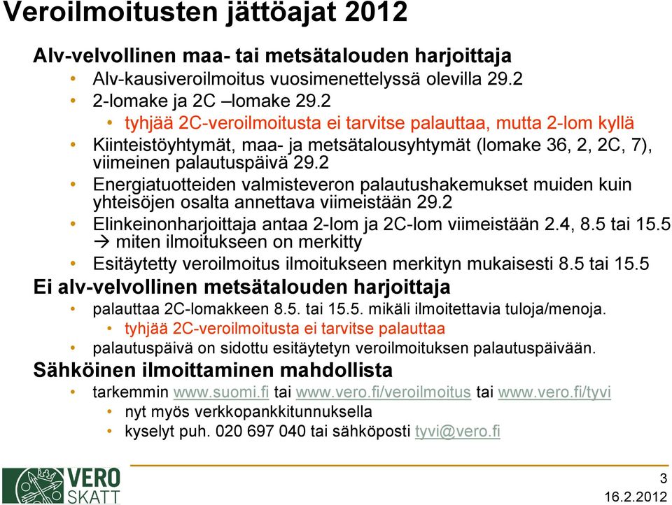 2 Energiatuotteiden valmisteveron palautushakemukset muiden kuin yhteisöjen osalta annettava viimeistään 29.2 Elinkeinonharjoittaja antaa 2-lom ja 2C-lom viimeistään 2.4, 8.5 tai 15.