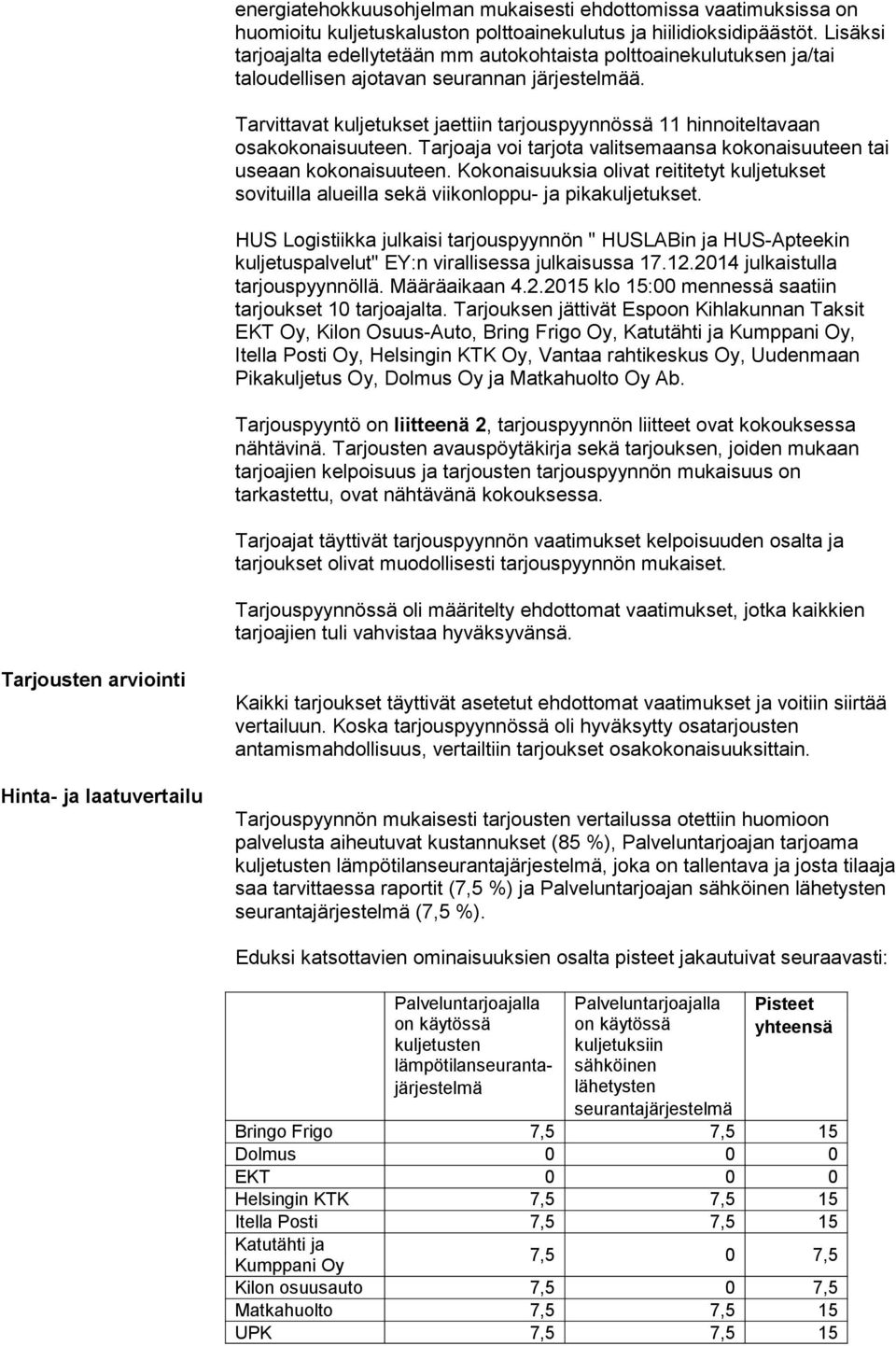 Tarvittavat kuljetukset jaettiin tarjouspyynnössä 11 hinnoiteltavaan osakokonaisuuteen. Tarjoaja voi tarjota valitsemaansa kokonaisuuteen tai useaan kokonaisuuteen.