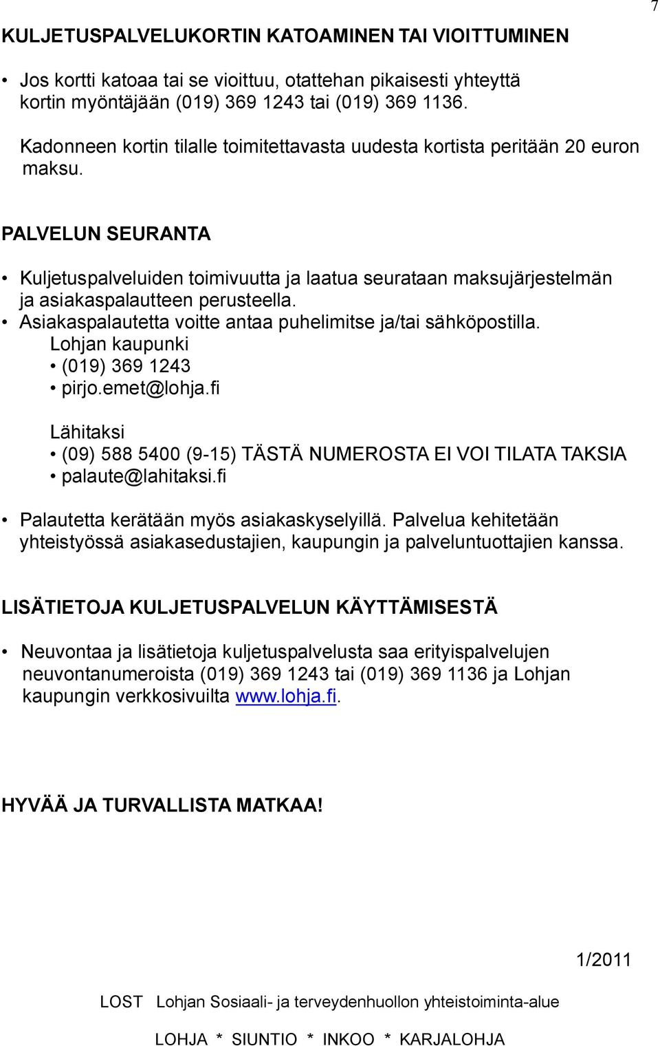 PALVELUN SEURANTA Kuljetuspalveluiden toimivuutta ja laatua seurataan maksujärjestelmän ja asiakaspalautteen perusteella. Asiakaspalautetta voitte antaa puhelimitse ja/tai sähköpostilla.