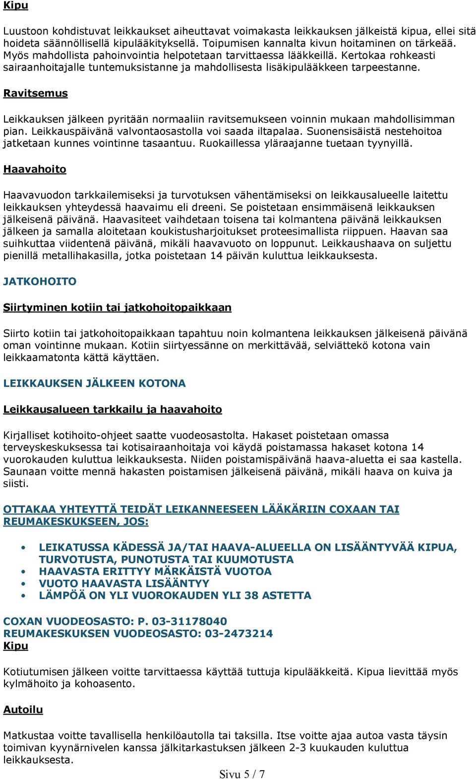Ravitsemus Leikkauksen jälkeen pyritään normaaliin ravitsemukseen voinnin mukaan mahdollisimman pian. Leikkauspäivänä valvontaosastolla voi saada iltapalaa.