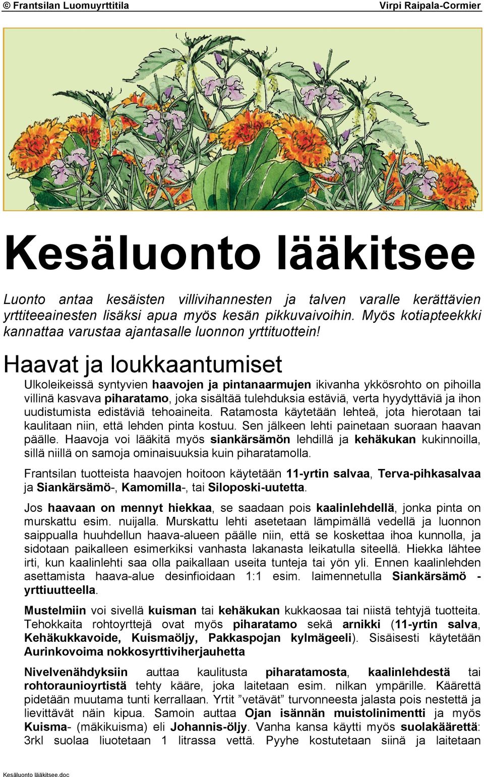 Haavat ja loukkaantumiset Ulkoleikeissä syntyvien haavojen ja pintanaarmujen ikivanha ykkösrohto on pihoilla villinä kasvava piharatamo, joka sisältää tulehduksia estäviä, verta hyydyttäviä ja ihon