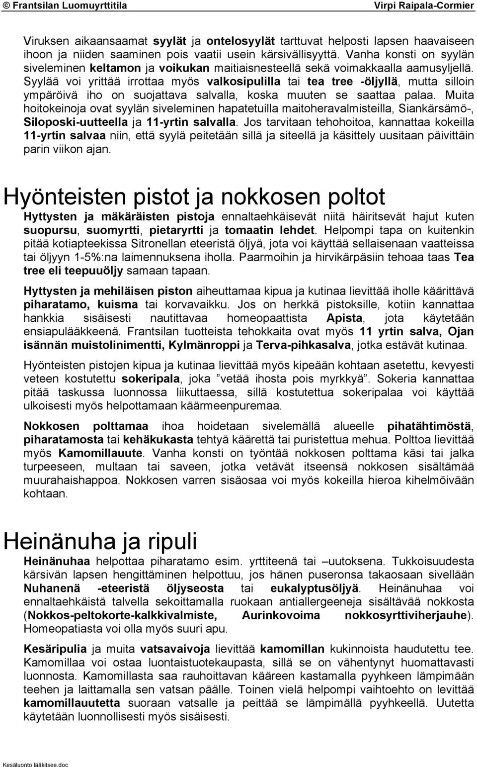 Syylää voi yrittää irrottaa myös valkosipulilla tai tea tree -öljyllä, mutta silloin ympäröivä iho on suojattava salvalla, koska muuten se saattaa palaa.