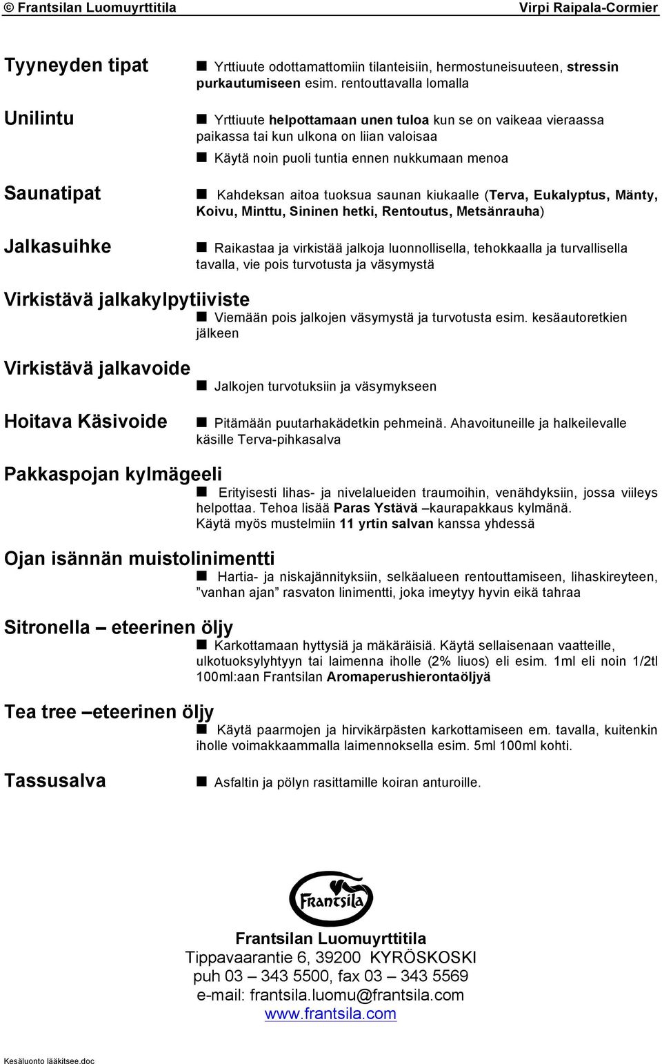 saunan kiukaalle (Terva, Eukalyptus, Mänty, Koivu, Minttu, Sininen hetki, Rentoutus, Metsänrauha) Raikastaa ja virkistää jalkoja luonnollisella, tehokkaalla ja turvallisella tavalla, vie pois