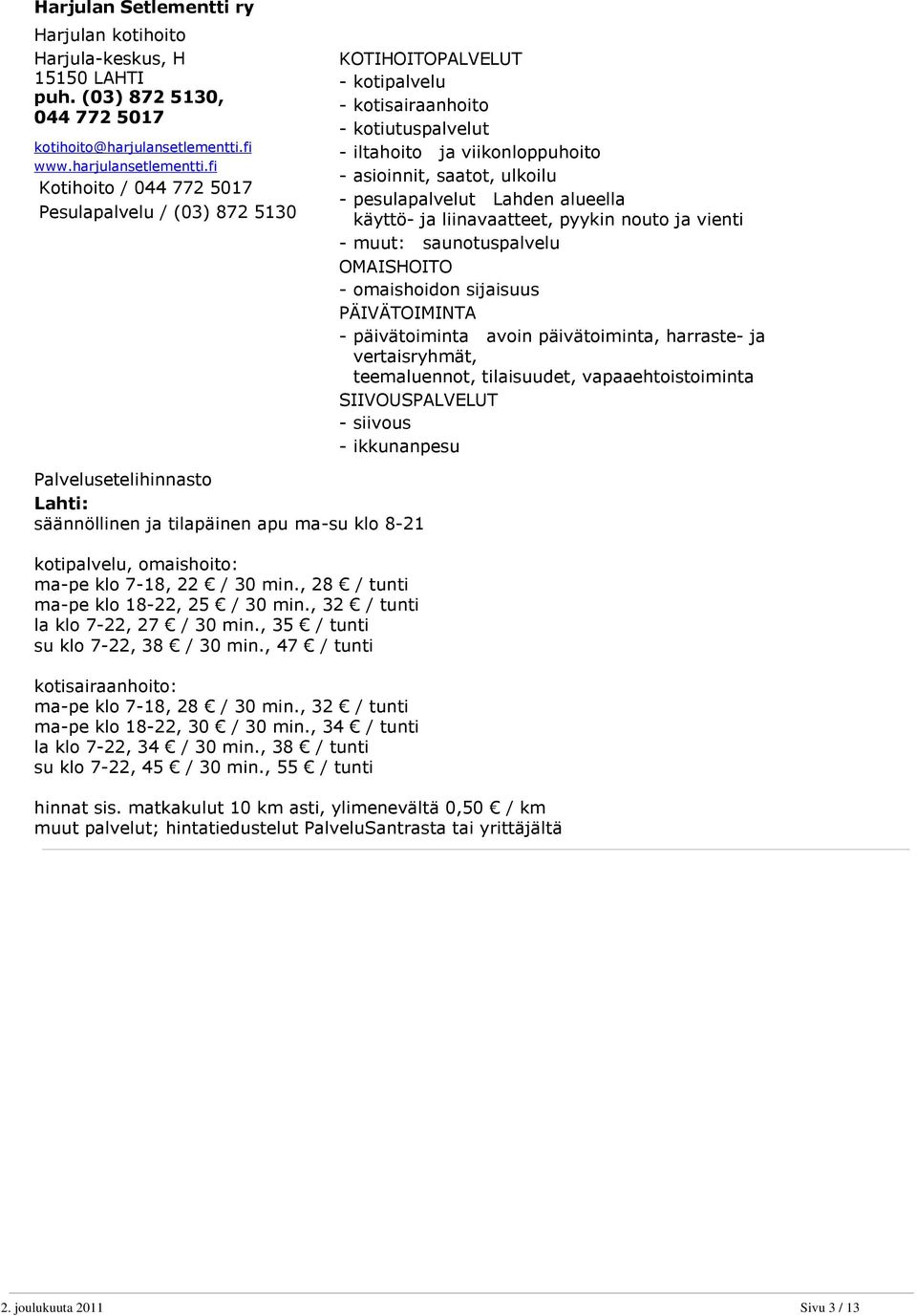 fi Kotihoito / 044 772 5017 Pesulapalvelu / (03) 872 5130 - iltahoito ja viikonloppuhoito - pesulapalvelut Lahden alueella käyttö- ja liinavaatteet, pyykin nouto ja vienti - muut: saunotuspalvelu