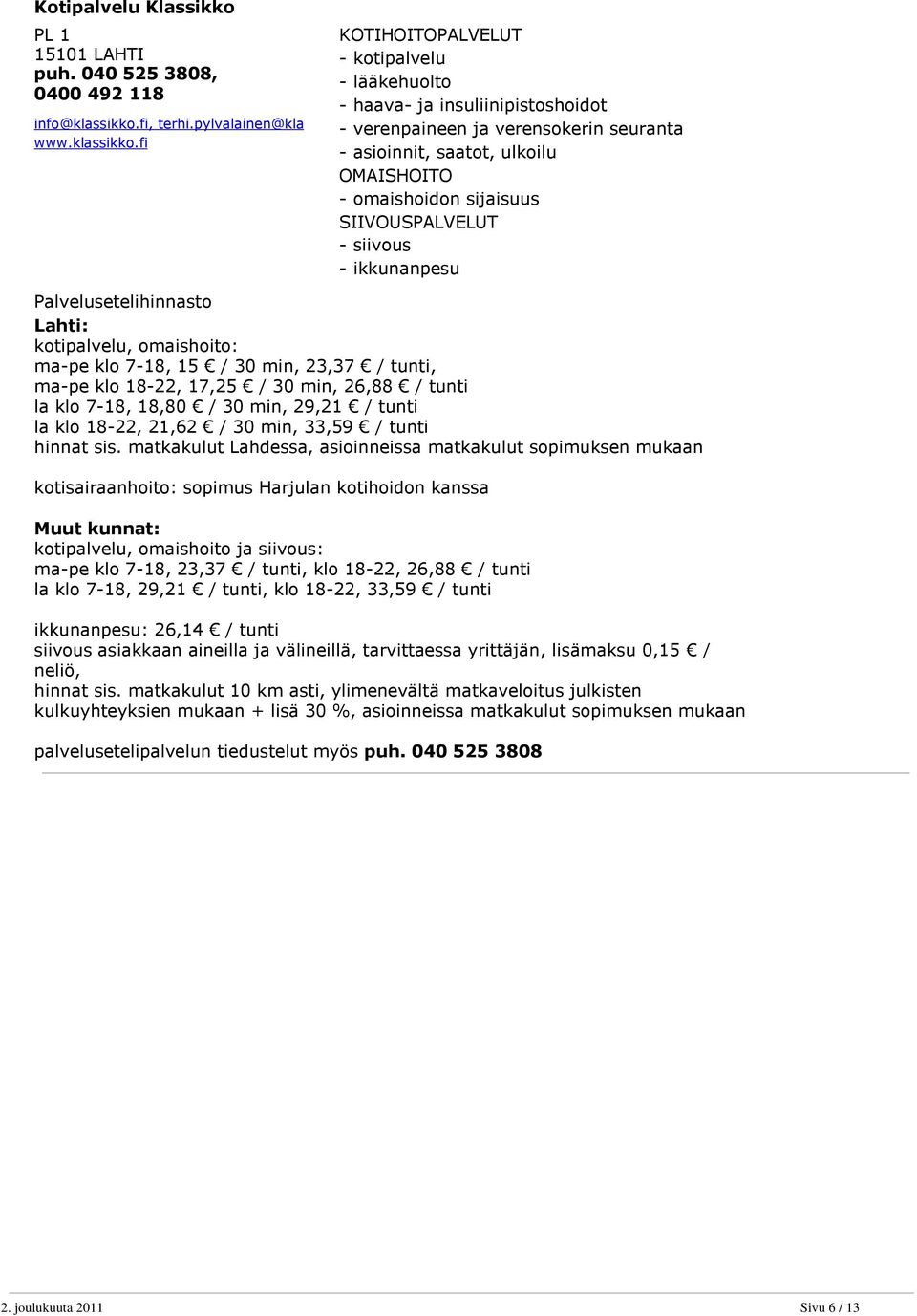 fi - lääkehuolto - haava- ja insuliinipistoshoidot - verenpaineen ja verensokerin seuranta ma-pe klo 7-18, 15 / 30 min, 23,37 / tunti, ma-pe klo 18-22, 17,25 / 30 min, 26,88 / tunti la klo 7-18,