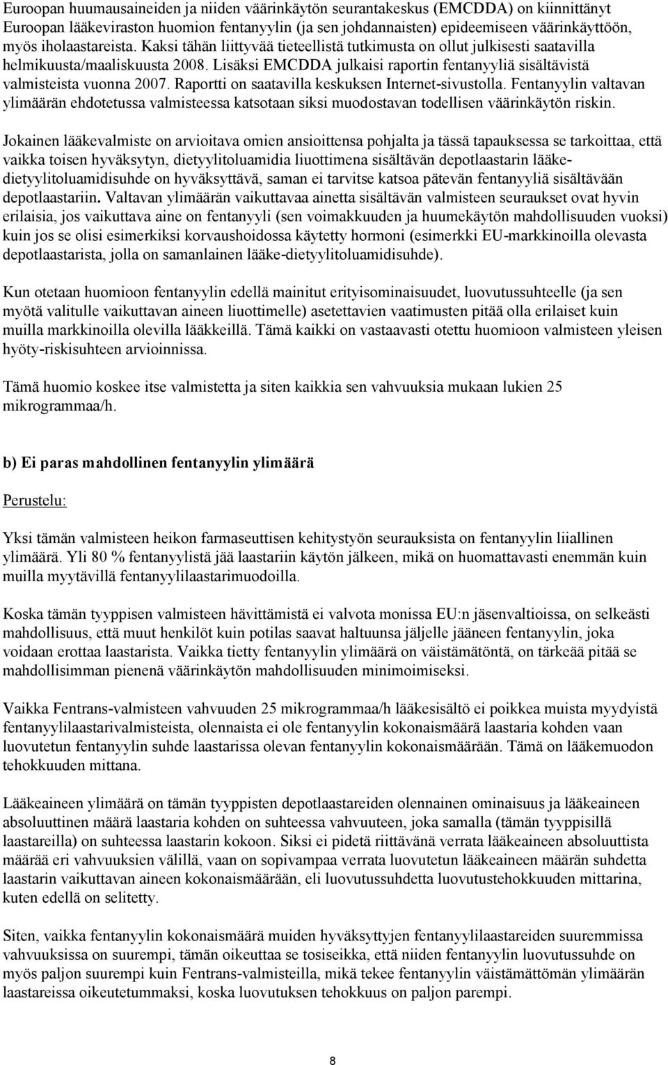 Lisäksi EMCDDA julkaisi raportin fentanyyliä sisältävistä valmisteista vuonna 2007. Raportti on saatavilla keskuksen Internet-sivustolla.