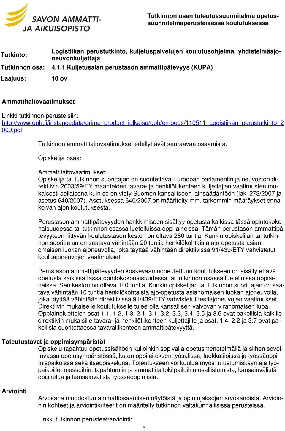 fi/instancedata/prime_product_julkaisu/oph/embeds/110511_logistiikan_perustutkinto_2 009.pdf Tutkinnon ammattitaitovaatimukset edellyttävät seuraavaa osaamista.