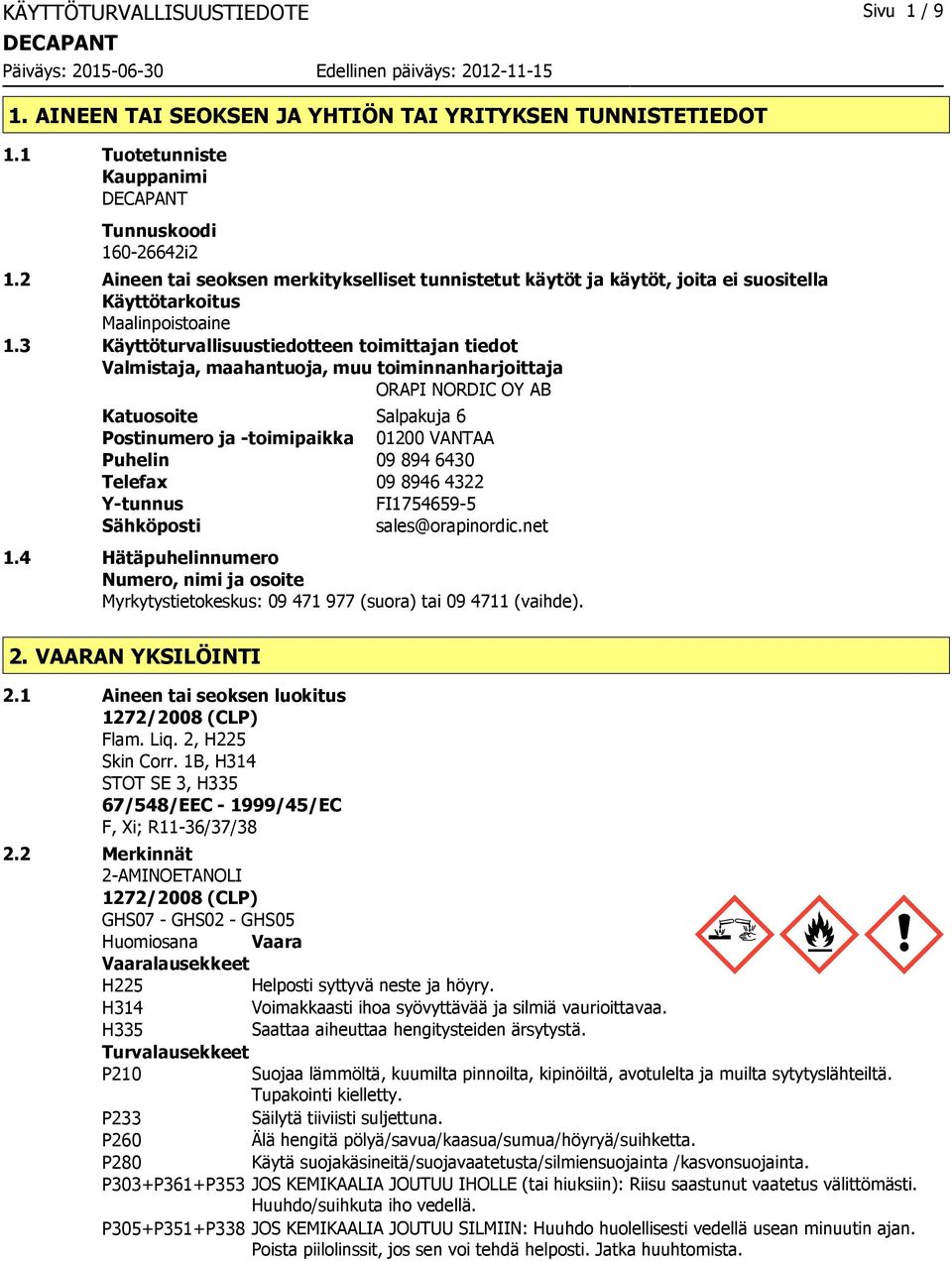 3 Käyttöturvallisuustiedotteen toimittajan tiedot Valmistaja, maahantuoja, muu toiminnanharjoittaja ORAPI NORDIC OY AB Katuosoite Salpakuja 6 Postinumero ja -toimipaikka 01200 VANTAA Puhelin 09 894