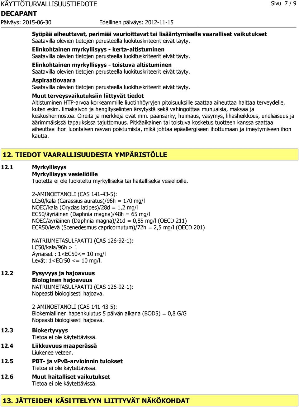 Elinkohtainen myrkyllisyys - toistuva altistuminen Saatavilla olevien tietojen perusteella luokituskriteerit eivät täyty.