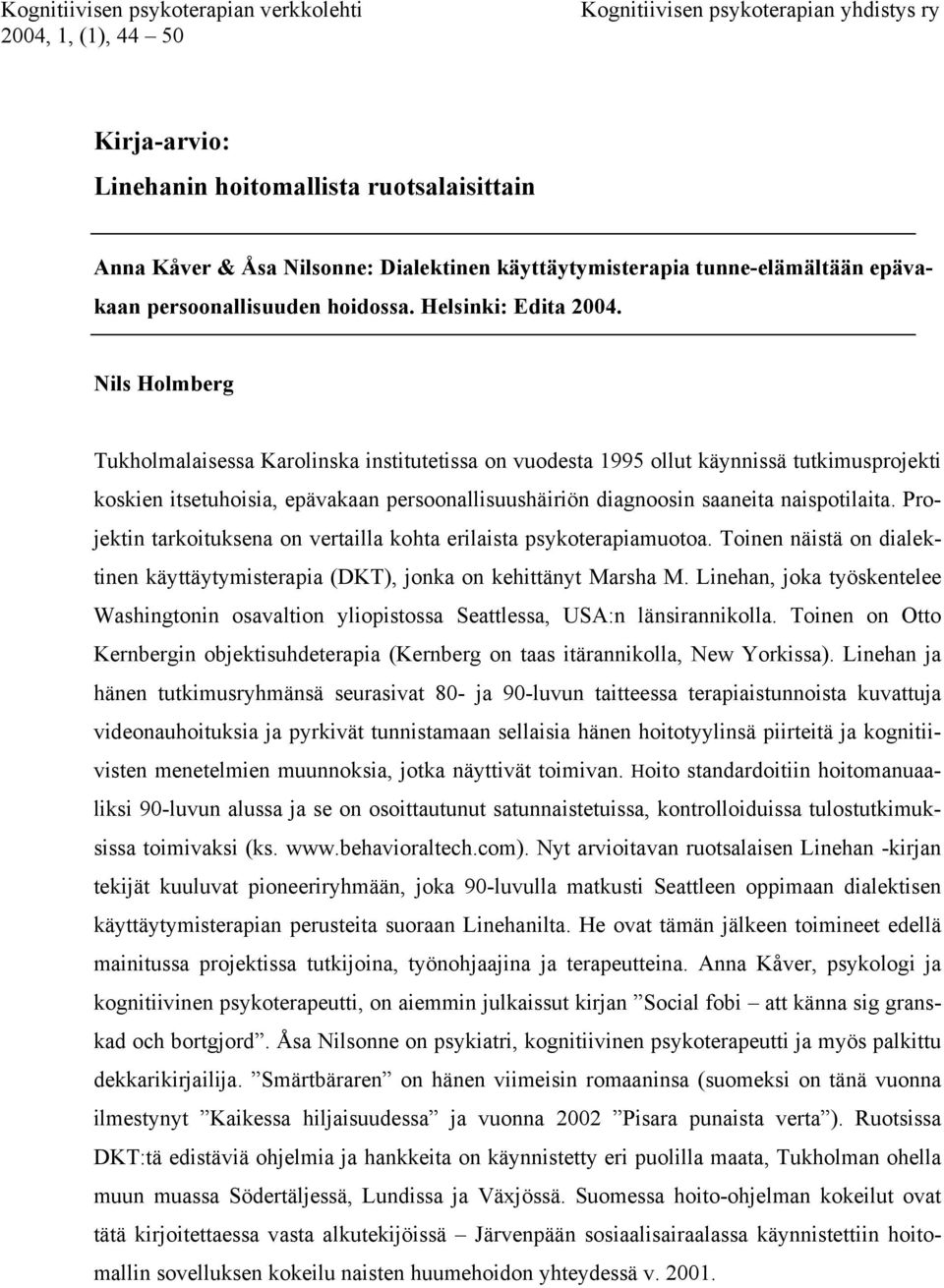 Nils Holmberg Tukholmalaisessa Karolinska institutetissa on vuodesta 1995 ollut käynnissä tutkimusprojekti koskien itsetuhoisia, epävakaan persoonallisuushäiriön diagnoosin saaneita naispotilaita.