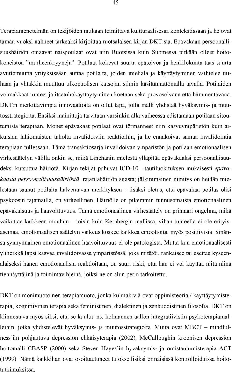 Potilaat kokevat suurta epätoivoa ja henkilökunta taas suurta avuttomuutta yrityksissään auttaa potilaita, joiden mieliala ja käyttäytyminen vaihtelee tiuhaan ja yhtäkkiä muuttuu ulkopuolisen