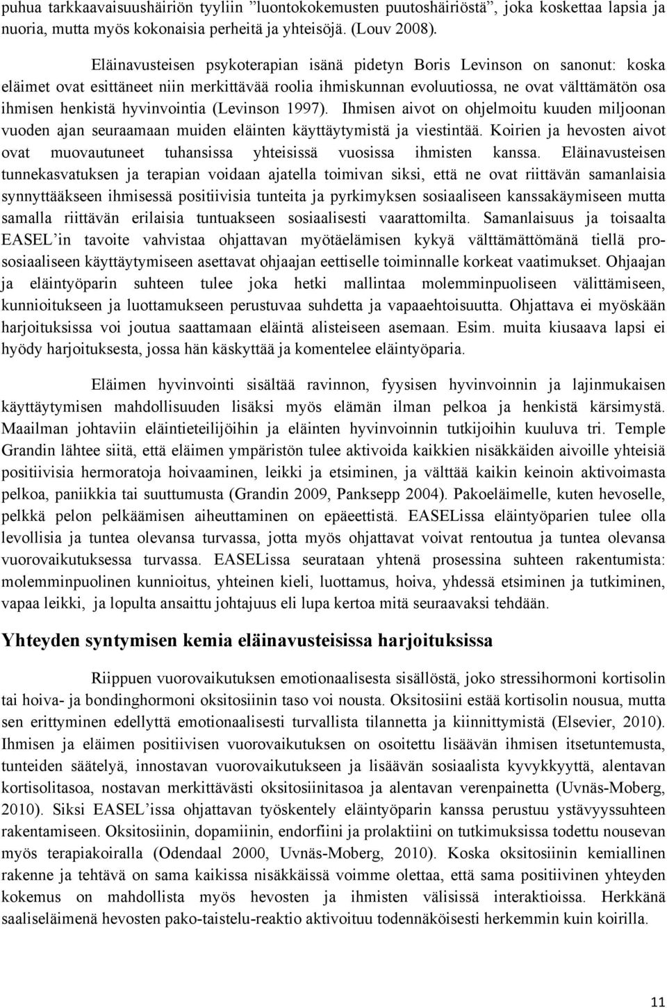 hyvinvointia (Levinson 1997). Ihmisen aivot on ohjelmoitu kuuden miljoonan vuoden ajan seuraamaan muiden eläinten käyttäytymistä ja viestintää.