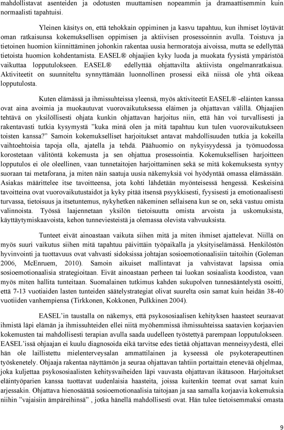 Toistuva ja tietoinen huomion kiinnittäminen johonkin rakentaa uusia hermoratoja aivoissa, mutta se edellyttää tietoista huomion kohdentamista.