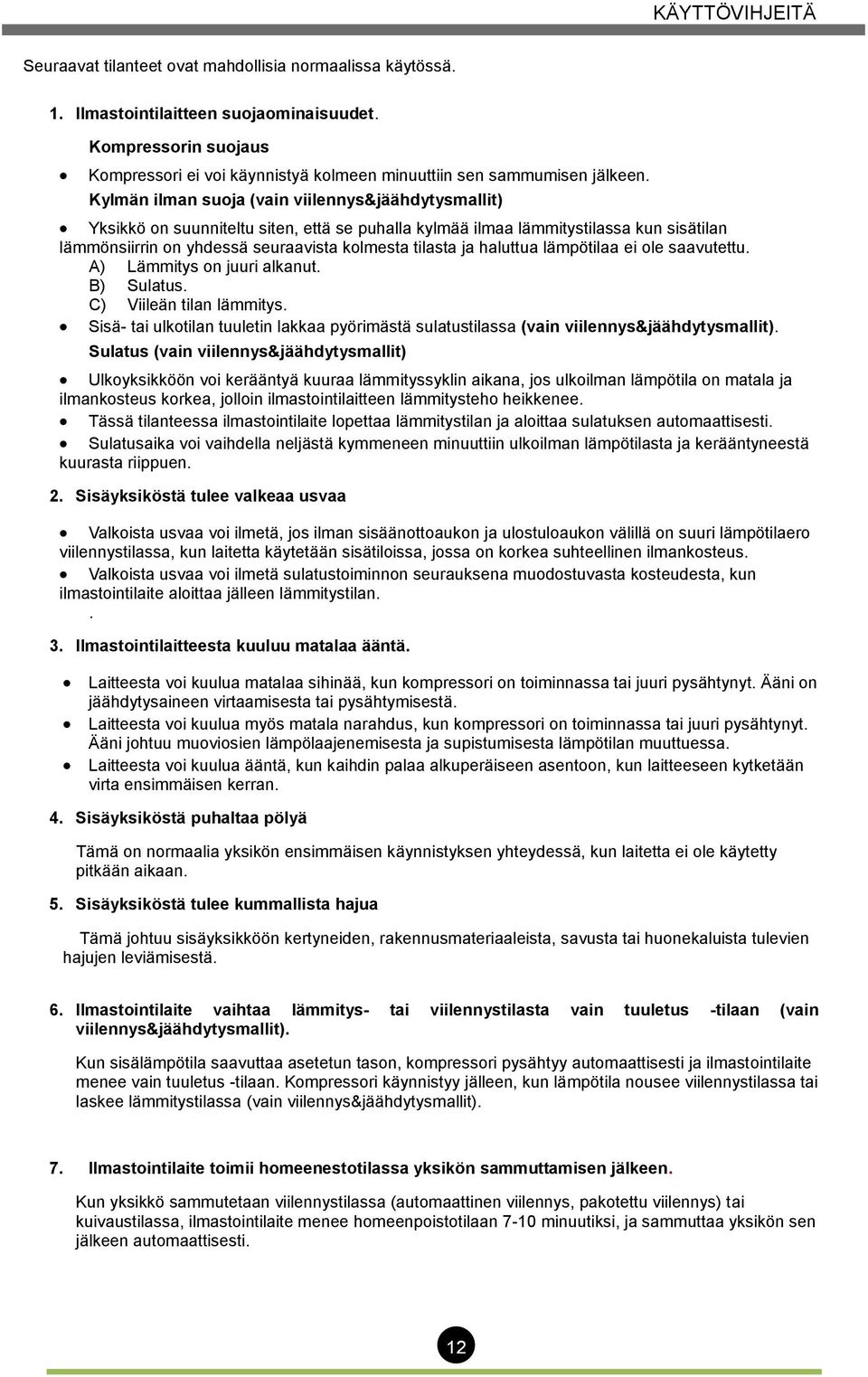 Kylmän ilman suoja (vain viilennys&jäähdytysmallit) Yksikkö on suunniteltu siten, että se puhalla kylmää ilmaa lämmitystilassa kun sisätilan lämmönsiirrin on yhdessä seuraavista kolmesta tilasta ja