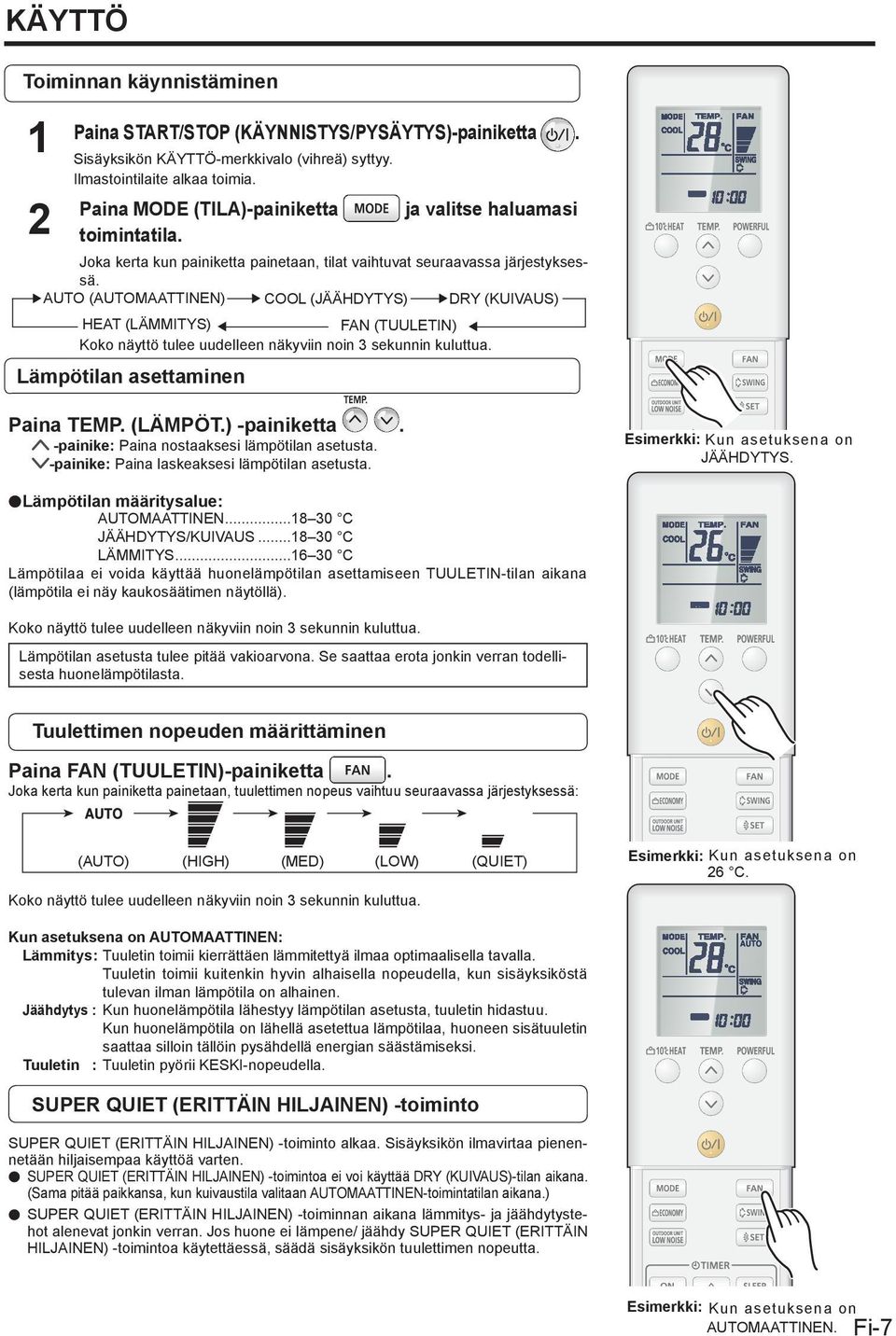 AUTO (AUTOMAATTINEN) COOL (JÄÄHDYTYS) DRY (KUIVAUS) HEAT (LÄMMITYS) FAN (TUULETIN) Koko näyttö tulee uudelleen näkyviin noin 3 sekunnin kuluttua. Lämpötilan asettaminen Paina TEMP. (LÄMPÖT.