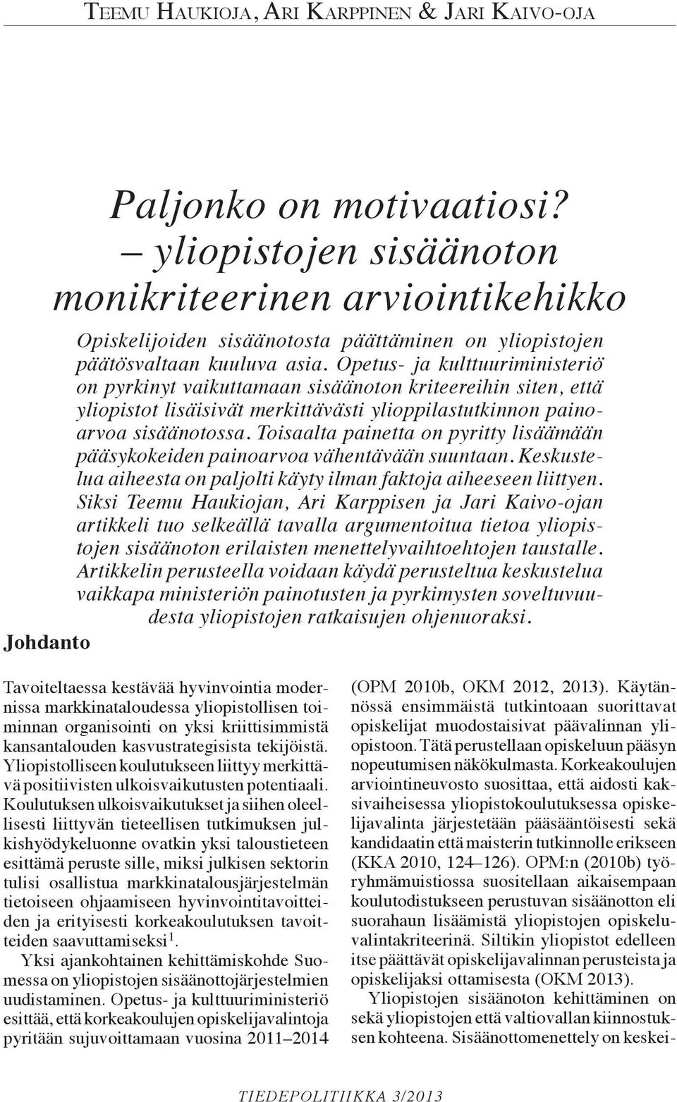 Opetus- ja kulttuuriministeriö on pyrkinyt vaikuttamaan sisäänoton kriteereihin siten, että yliopistot lisäisivät merkittävästi ylioppilastutkinnon painoarvoa sisäänotossa.