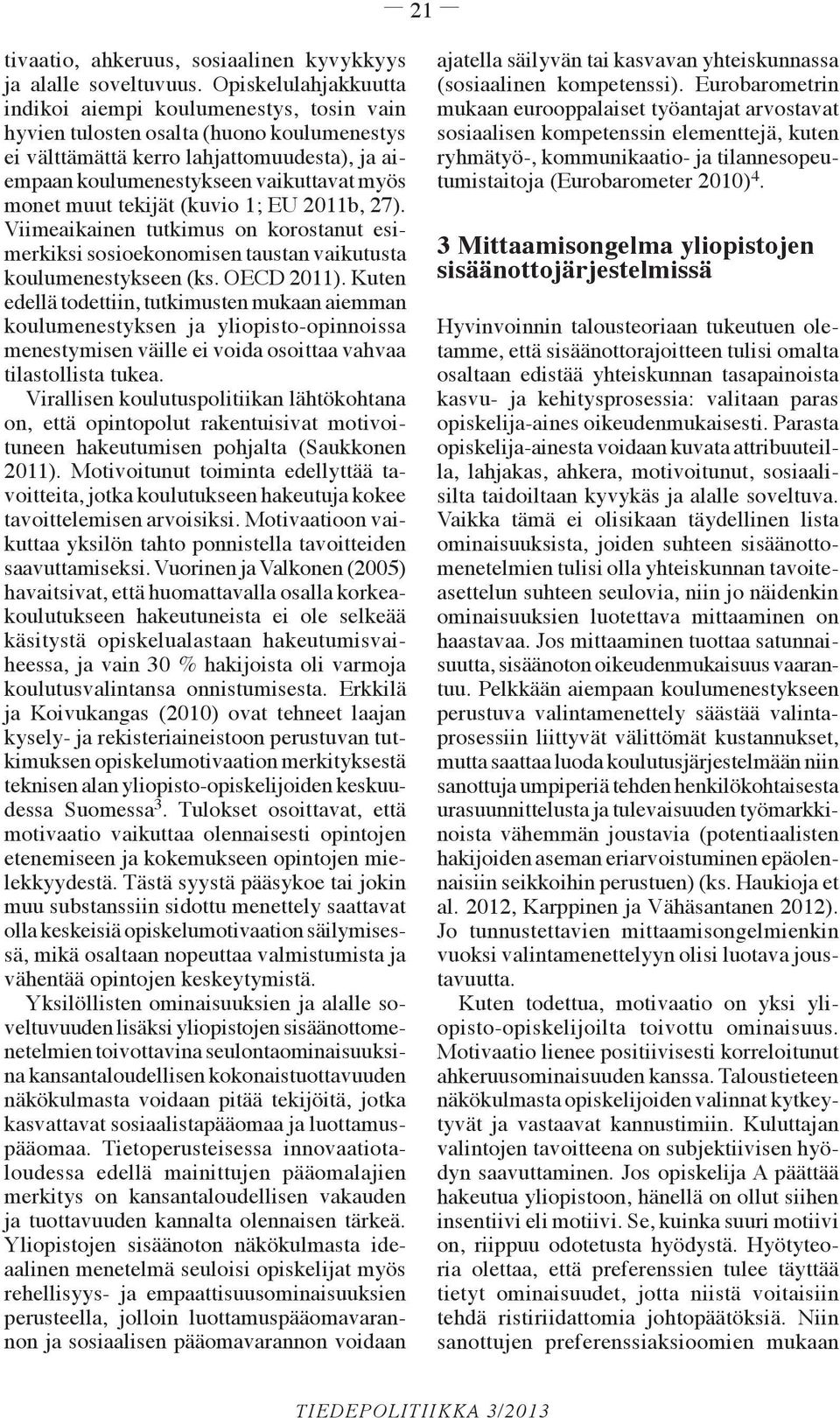 muut tekijät (kuvio 1; EU 2011b, 27). Viimeaikainen tutkimus on korostanut esimerkiksi sosioekonomisen taustan vaikutusta koulumenestykseen (ks. OECD 2011).