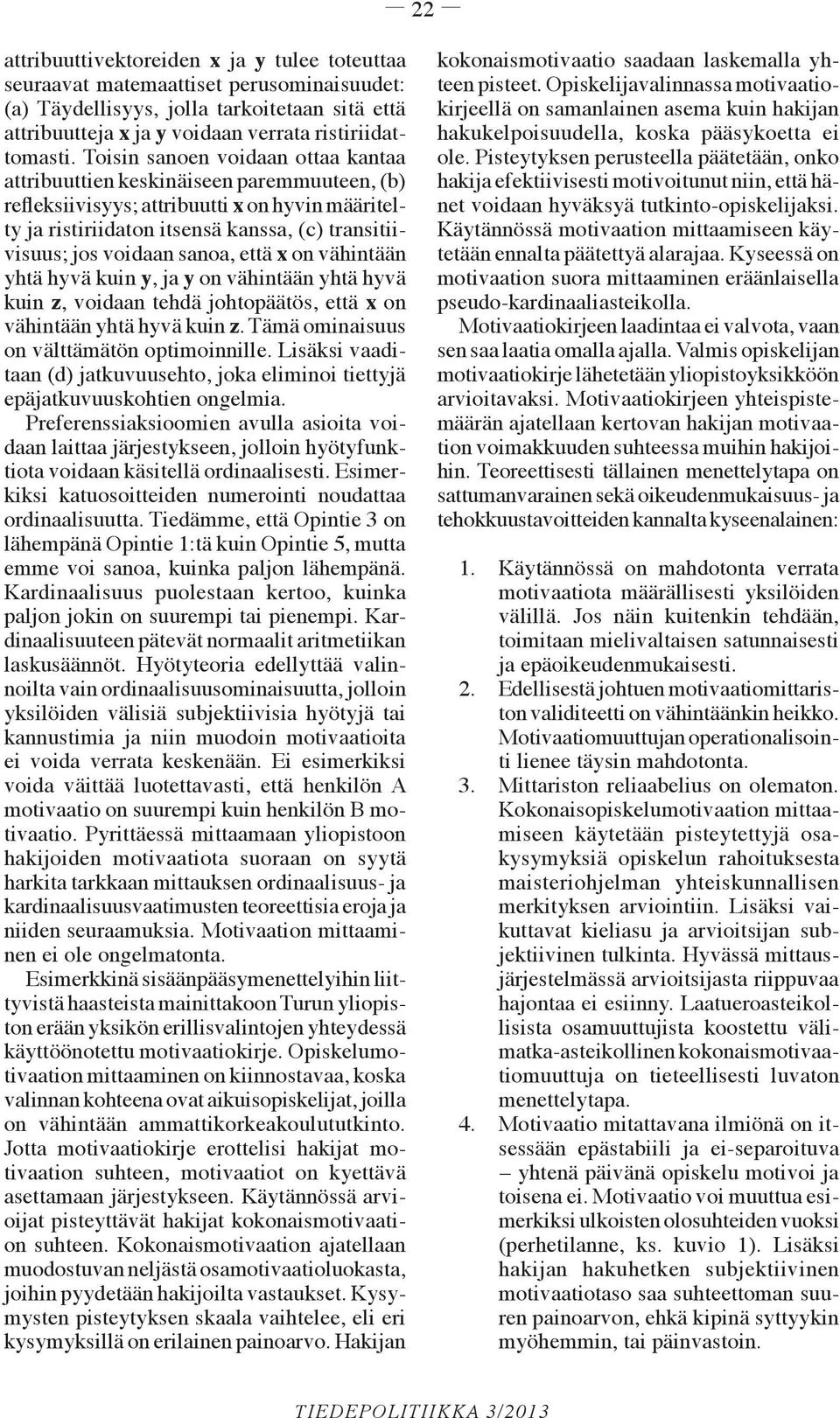 sanoa, että x on vähintään yhtä hyvä kuin y, ja y on vähintään yhtä hyvä kuin z, voidaan tehdä johtopäätös, että x on vähintään yhtä hyvä kuin z. Tämä ominaisuus on välttämätön optimoinnille.