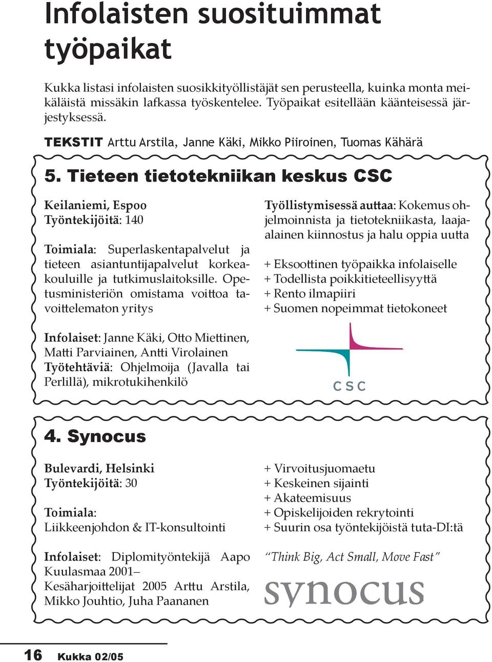 Tieteen tietotekniikan keskus CSC Keilaniemi, Espoo Työntekĳöitä: 140 Toimiala: Superlaskentapalvelut ja tieteen asiantuntĳapalvelut korkeakouluille ja tutkimuslaitoksille.