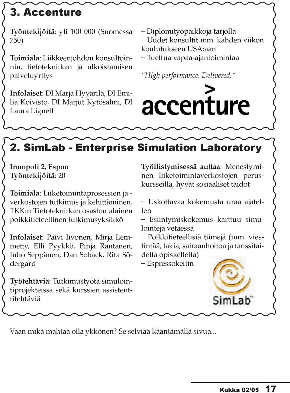 SimLab - Enterprise Simulation Laboratory Innopoli 2, Espoo Työntekĳöitä: 20 Toimiala: Liiketoimintaprosessien ja - verkostojen tutkimus ja kehi äminen.