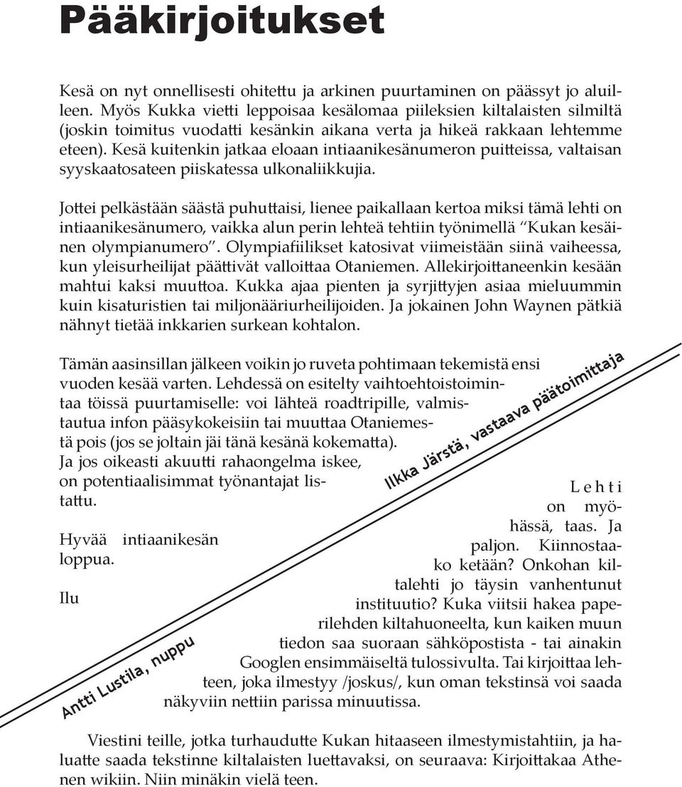 Kesä kuitenkin jatkaa eloaan intiaanikesänumeron pui eissa, valtaisan syyskaatosateen piiskatessa ulkonaliikkujia.