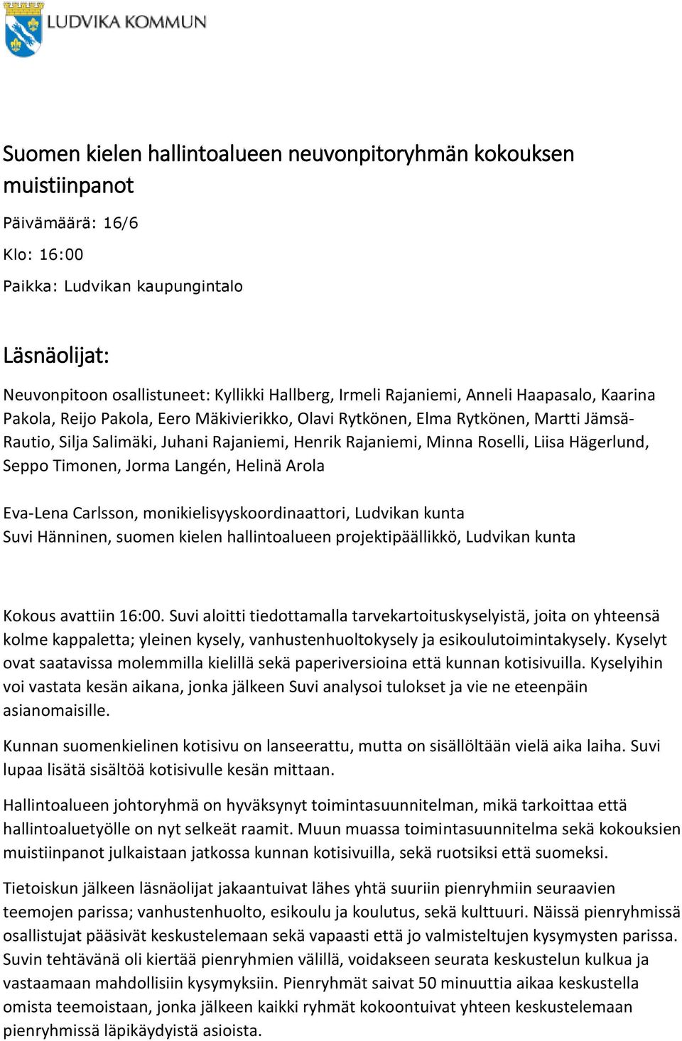 Liisa Hägerlund, Seppo Timonen, Jorma Langén, Helinä Arola Eva-Lena Carlsson, monikielisyyskoordinaattori, Ludvikan kunta Suvi Hänninen, suomen kielen hallintoalueen projektipäällikkö, Ludvikan kunta