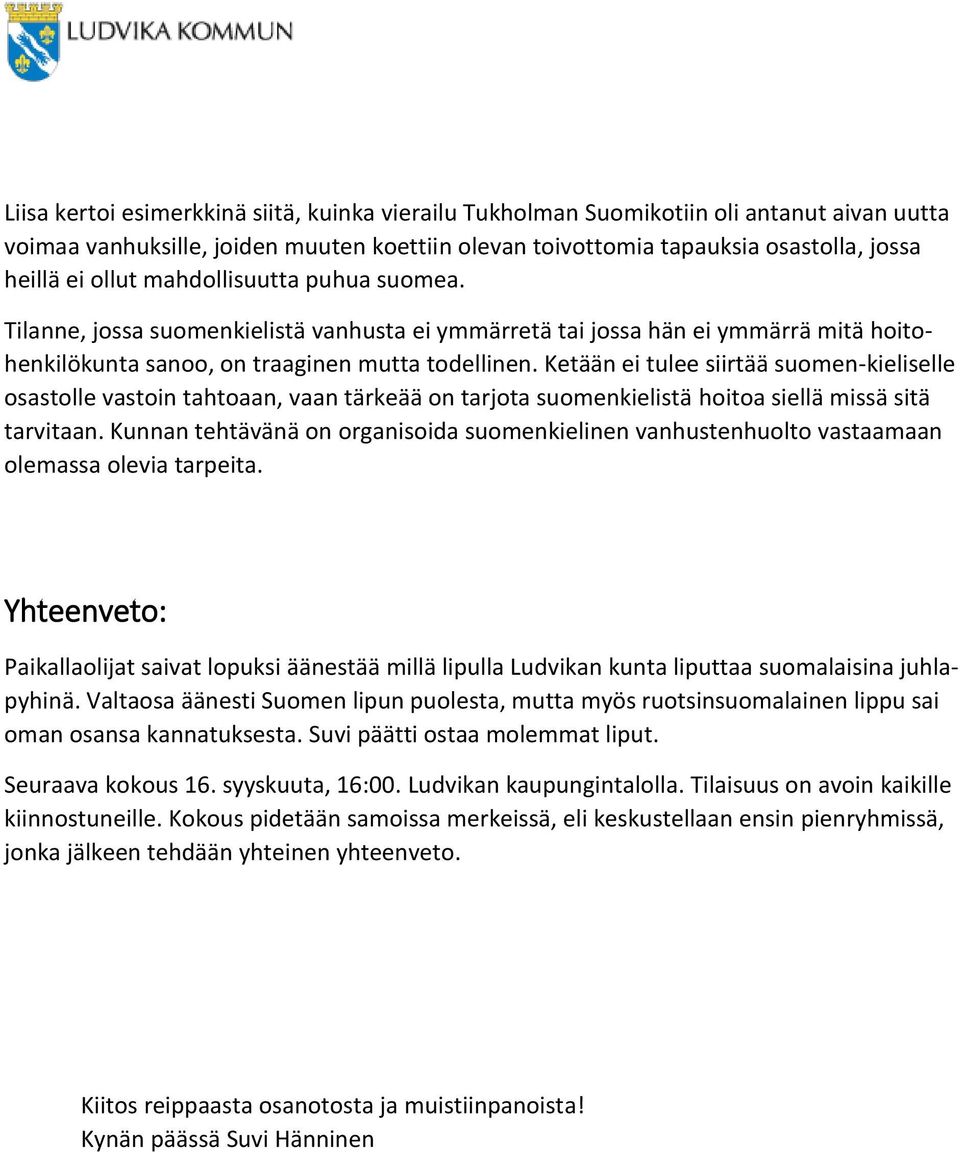 Ketään ei tulee siirtää suomen-kieliselle osastolle vastoin tahtoaan, vaan tärkeää on tarjota suomenkielistä hoitoa siellä missä sitä tarvitaan.