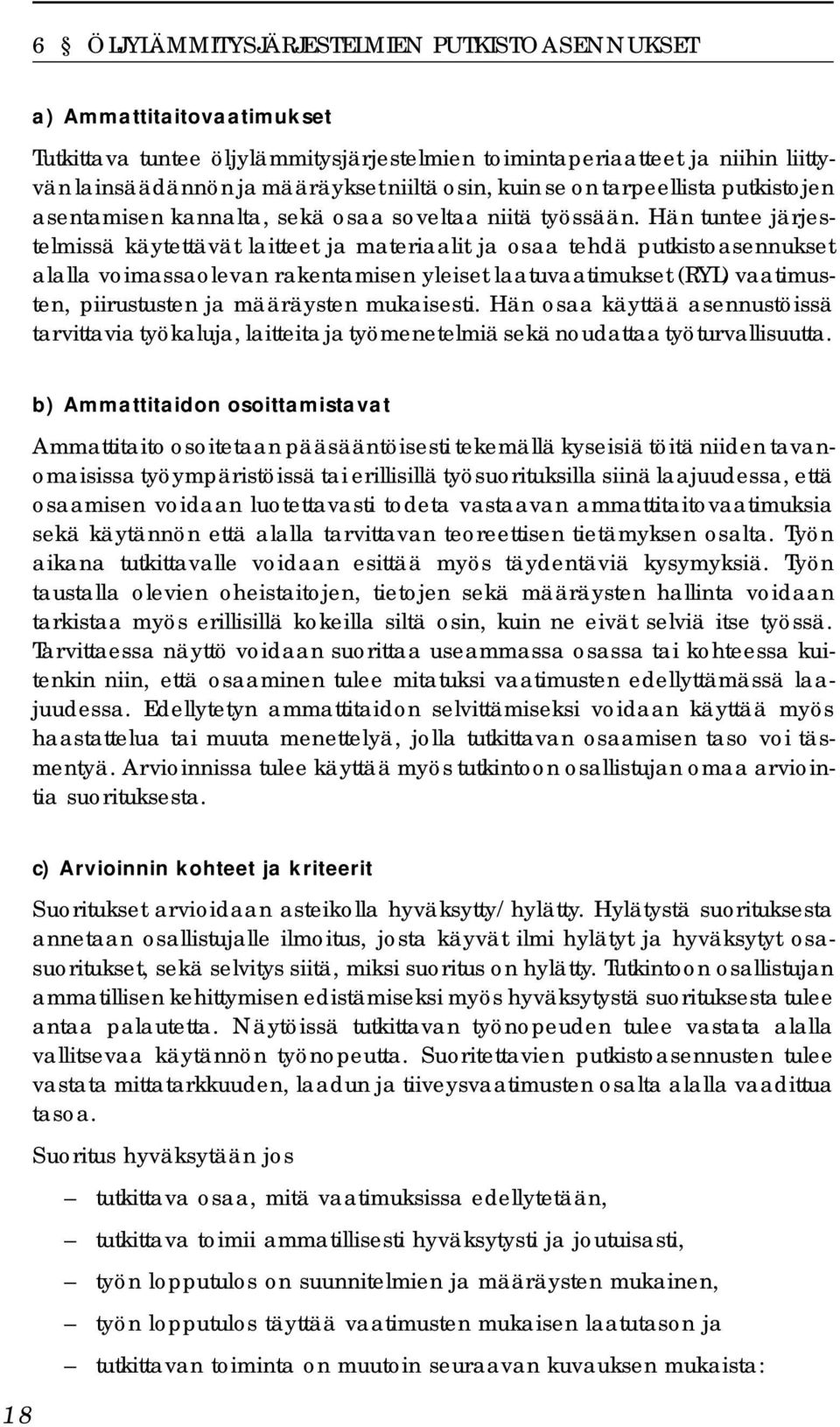 Hän tuntee järjestelmissä käytettävät laitteet ja materiaalit ja osaa tehdä putkistoasennukset alalla voimassaolevan rakentamisen yleiset laatuvaatimukset (RYL) vaatimusten, piirustusten ja