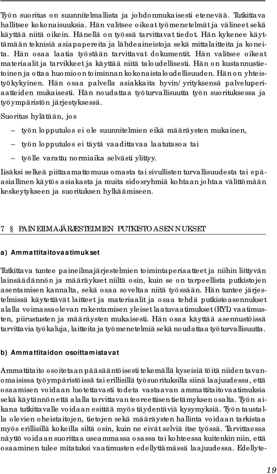 Hän valitsee oikeat materiaalit ja tarvikkeet ja käyttää niitä taloudellisesti. Hän on kustannustietoinen ja ottaa huomioon toiminnan kokonaistaloudellisuuden. Hän on yhteistyökykyinen.