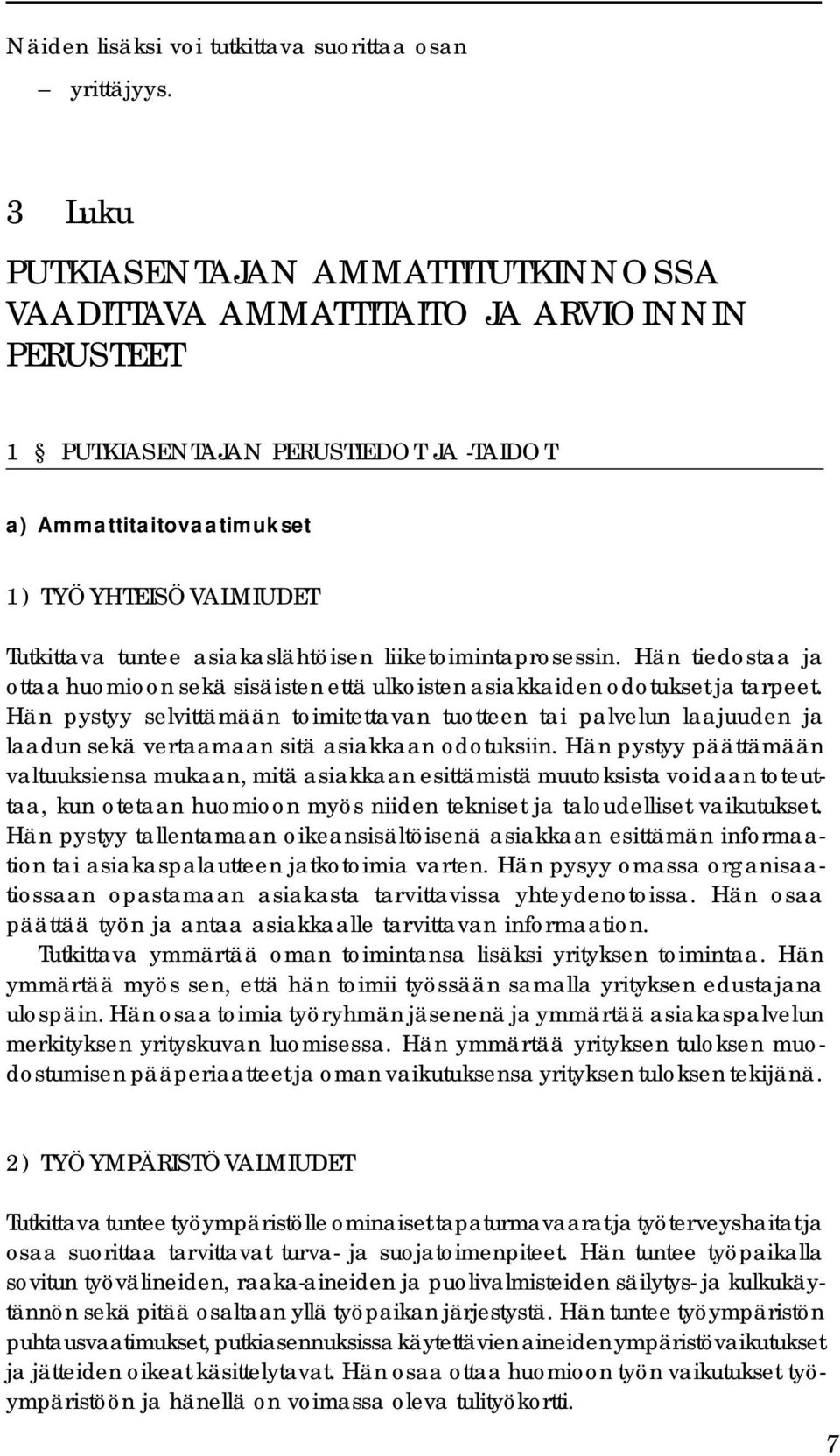 asiakaslähtöisen liiketoimintaprosessin. Hän tiedostaa ja ottaa huomioon sekä sisäisten että ulkoisten asiakkaiden odotukset ja tarpeet.