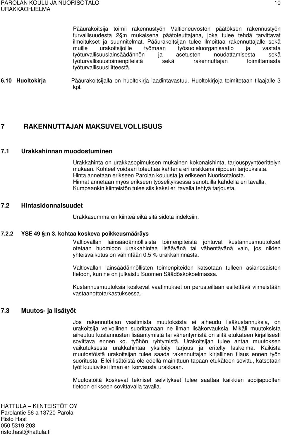 työturvallisuustoimenpiteistä sekä rakennuttajan toimittamasta työturvallisuusliitteestä. 6.10 Huoltokirja Pääurakoitsijalla on huoltokirja laadintavastuu. Huoltokirjoja toimitetaan tilaajalle 3 kpl.