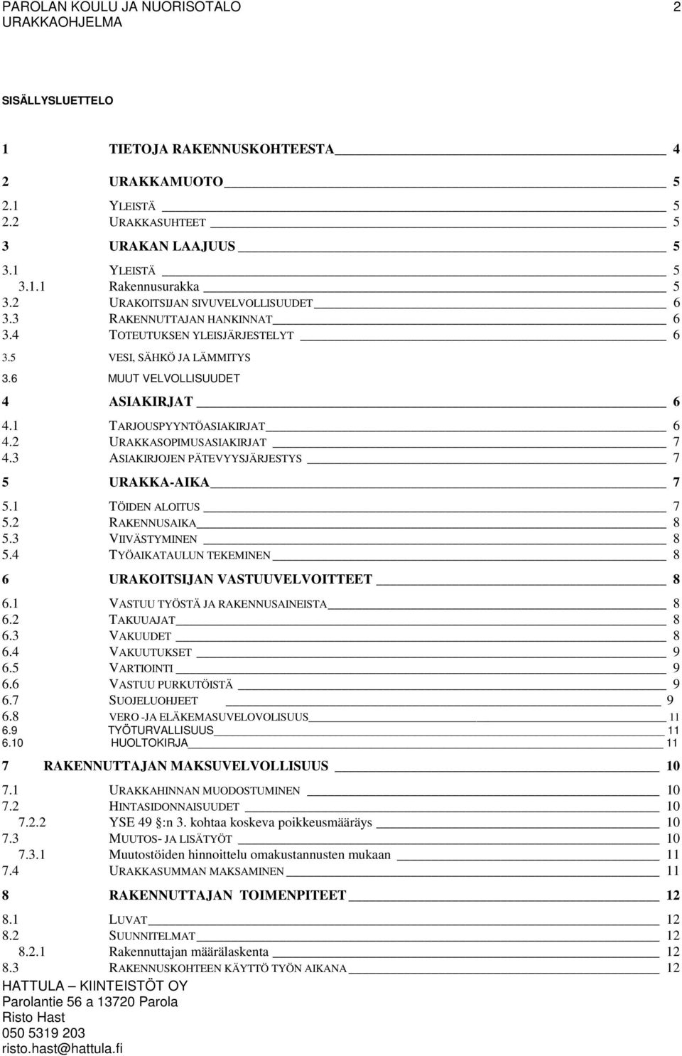 3 ASIAKIRJOJEN PÄTEVYYSJÄRJESTYS 7 5 URAKKA-AIKA 7 5.1 TÖIDEN ALOITUS 7 5.2 RAKENNUSAIKA 8 5.3 VIIVÄSTYMINEN 8 5.4 TYÖAIKATAULUN TEKEMINEN 8 6 URAKOITSIJAN VASTUUVELVOITTEET 8 6.