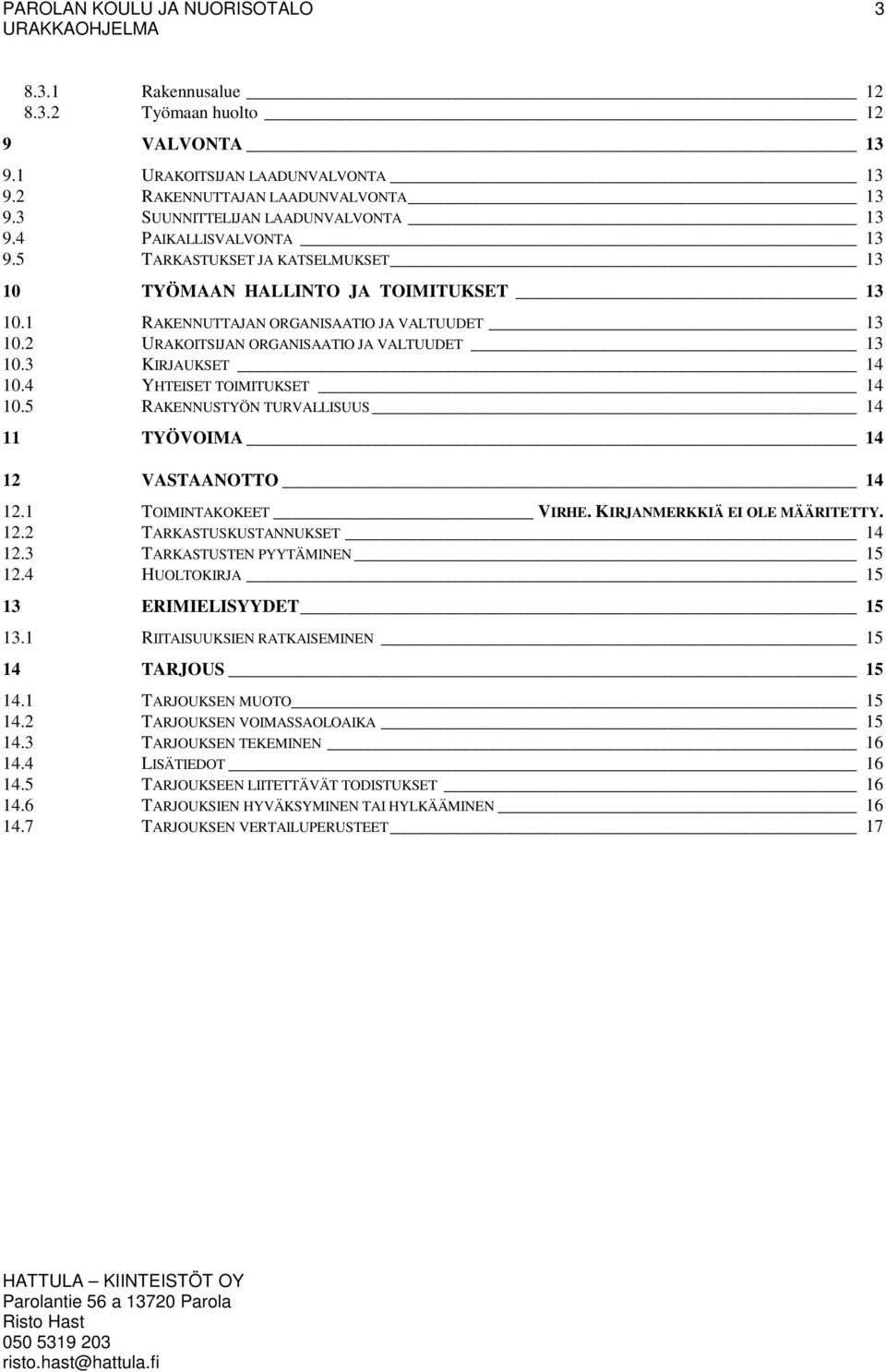 4 YHTEISET TOIMITUKSET 14 10.5 RAKENNUSTYÖN TURVALLISUUS 14 11 TYÖVOIMA 14 12 VASTAANOTTO 14 12.1 TOIMINTAKOKEET VIRHE. KIRJANMERKKIÄ EI OLE MÄÄRITETTY. 12.2 TARKASTUSKUSTANNUKSET 14 12.