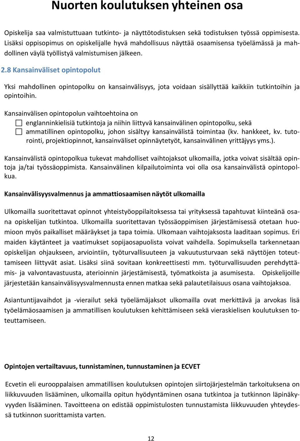 8 Kansainväliset opintopolut Yksi mahdollinen opintopolku on kansainvälisyys, jota voidaan sisällyttää kaikkiin tutkintoihin ja opintoihin.