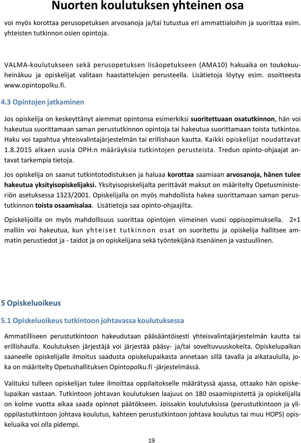 4.3 Opintojen jatkaminen Jos opiskelija on keskeyttänyt aiemmat opintonsa esimerkiksi suoritettuaan osatutkinnon, hän voi hakeutua suorittamaan saman perustutkinnon opintoja tai hakeutua suorittamaan