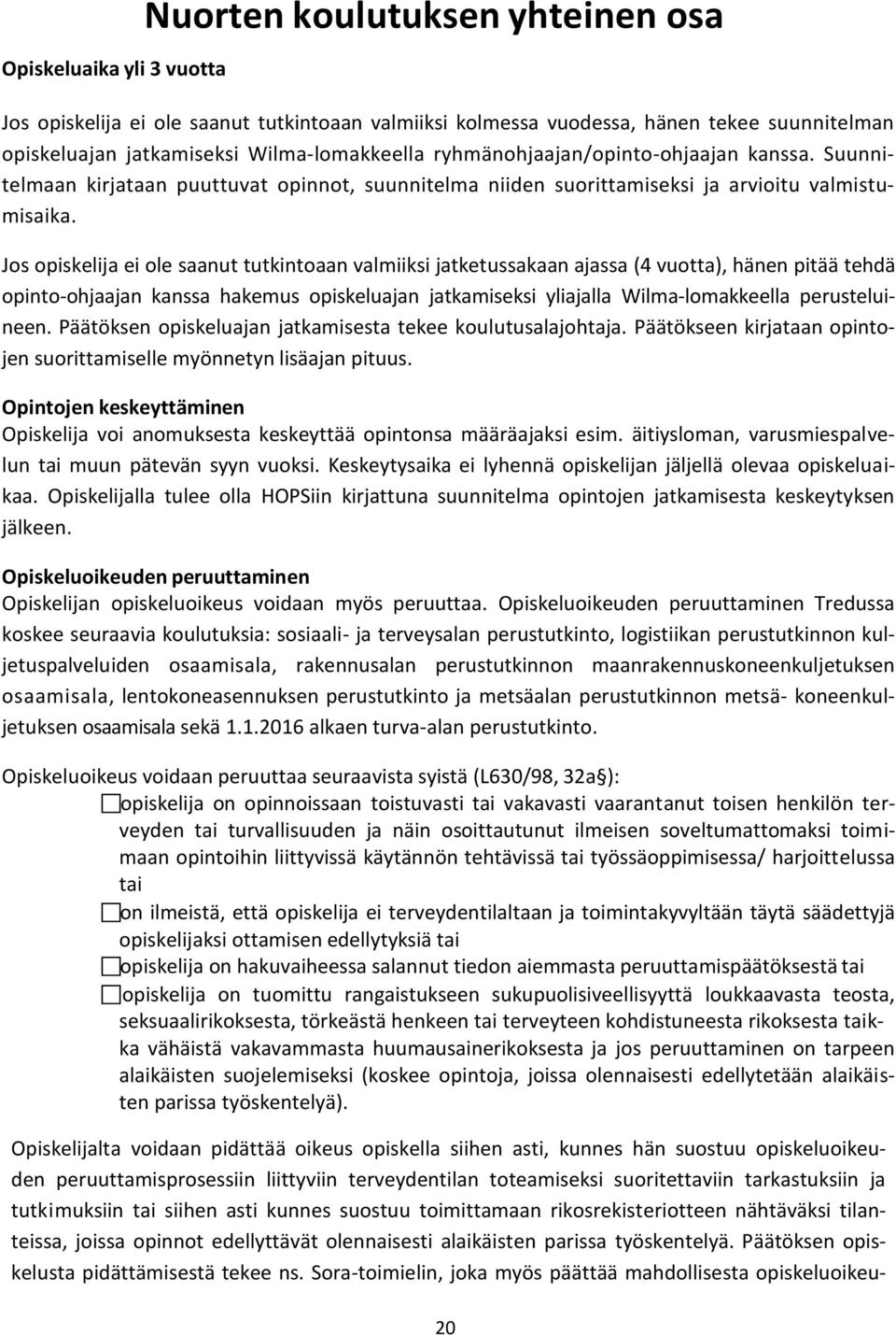 Jos opiskelija ei ole saanut tutkintoaan valmiiksi jatketussakaan ajassa (4 vuotta), hänen pitää tehdä opinto-ohjaajan kanssa hakemus opiskeluajan jatkamiseksi yliajalla Wilma-lomakkeella