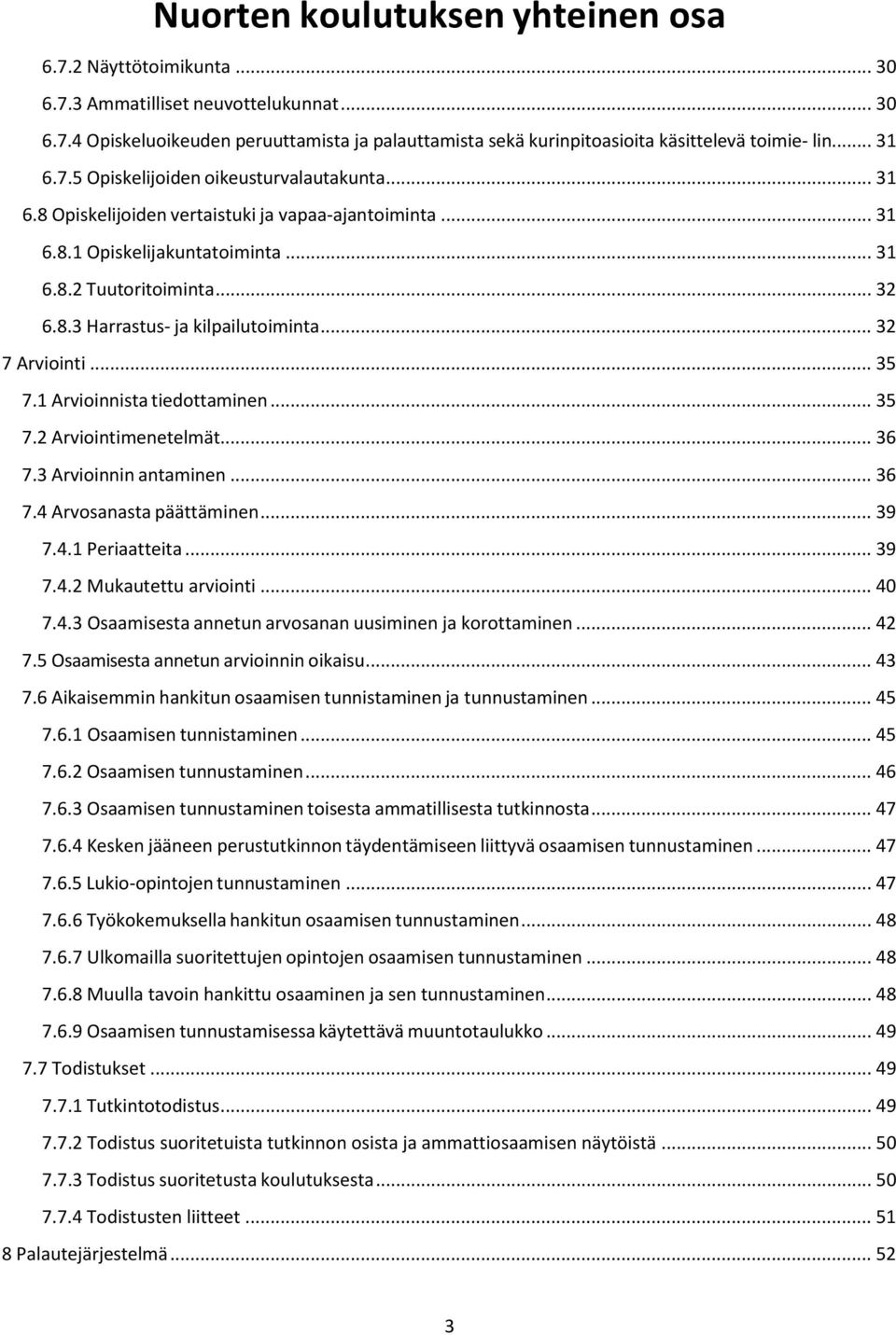 1 Arvioinnista tiedottaminen... 35 7.2 Arviointimenetelmät... 36 7.3 Arvioinnin antaminen... 36 7.4 Arvosanasta päättäminen... 39 7.4.1 Periaatteita... 39 7.4.2 Mukautettu arviointi... 40 7.4.3 Osaamisesta annetun arvosanan uusiminen ja korottaminen.